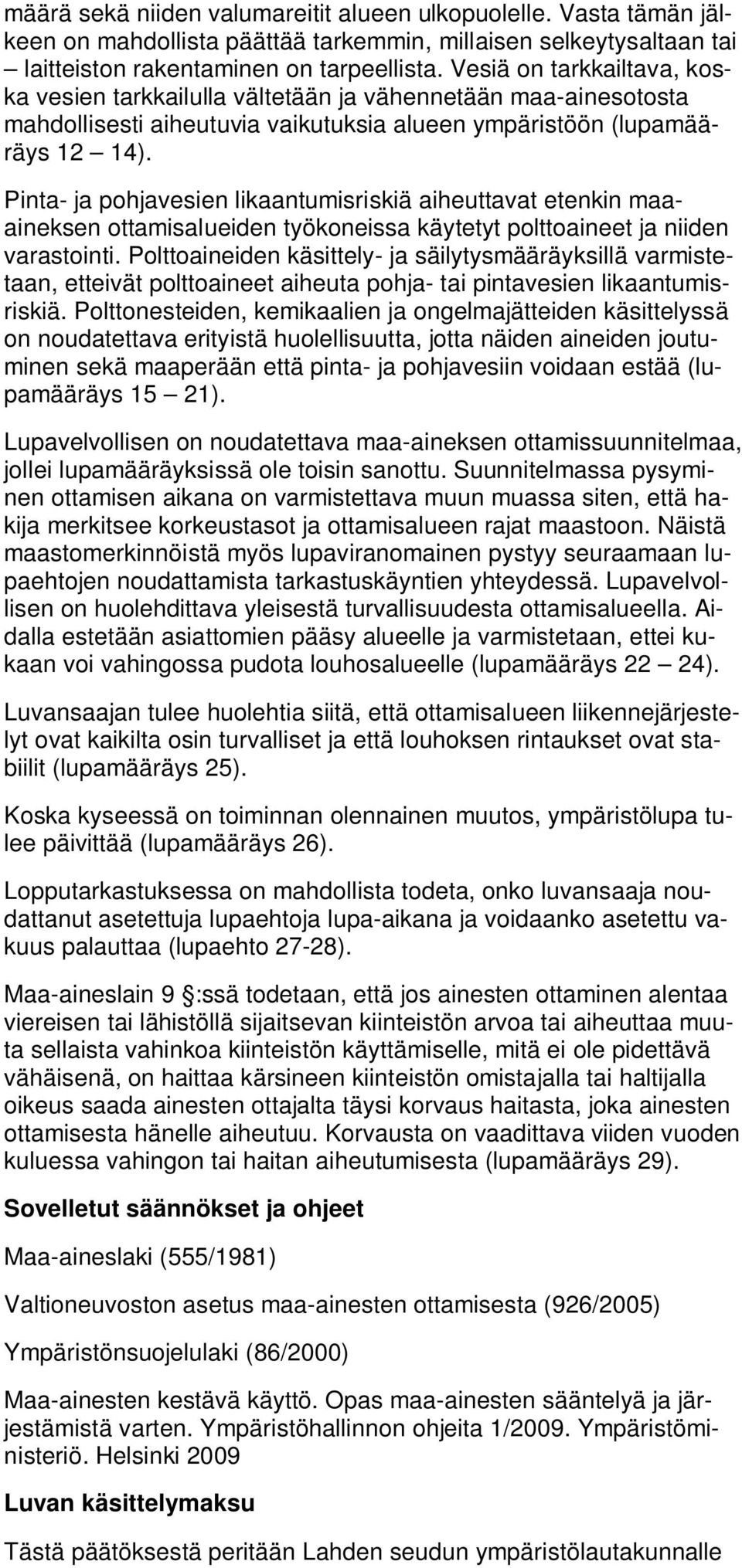 Pinta- ja pohjavesien likaantumisriskiä aiheuttavat etenkin maaaineksen ottamisalueiden työkoneissa käytetyt polttoaineet ja niiden varastointi.