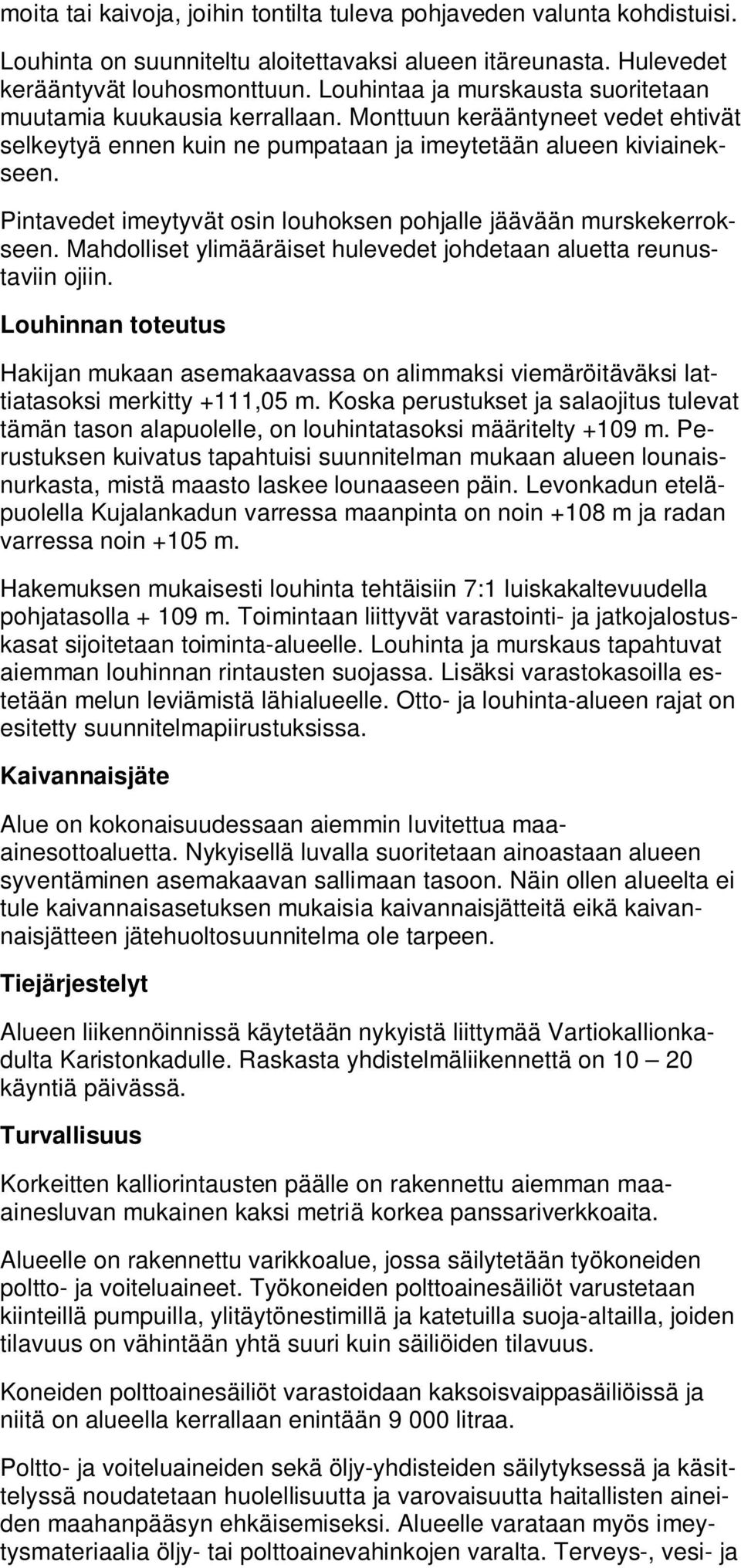 Pintavedet imeytyvät osin louhoksen pohjalle jäävään murskekerrokseen. Mahdolliset ylimääräiset hulevedet johdetaan aluetta reunustaviin ojiin.