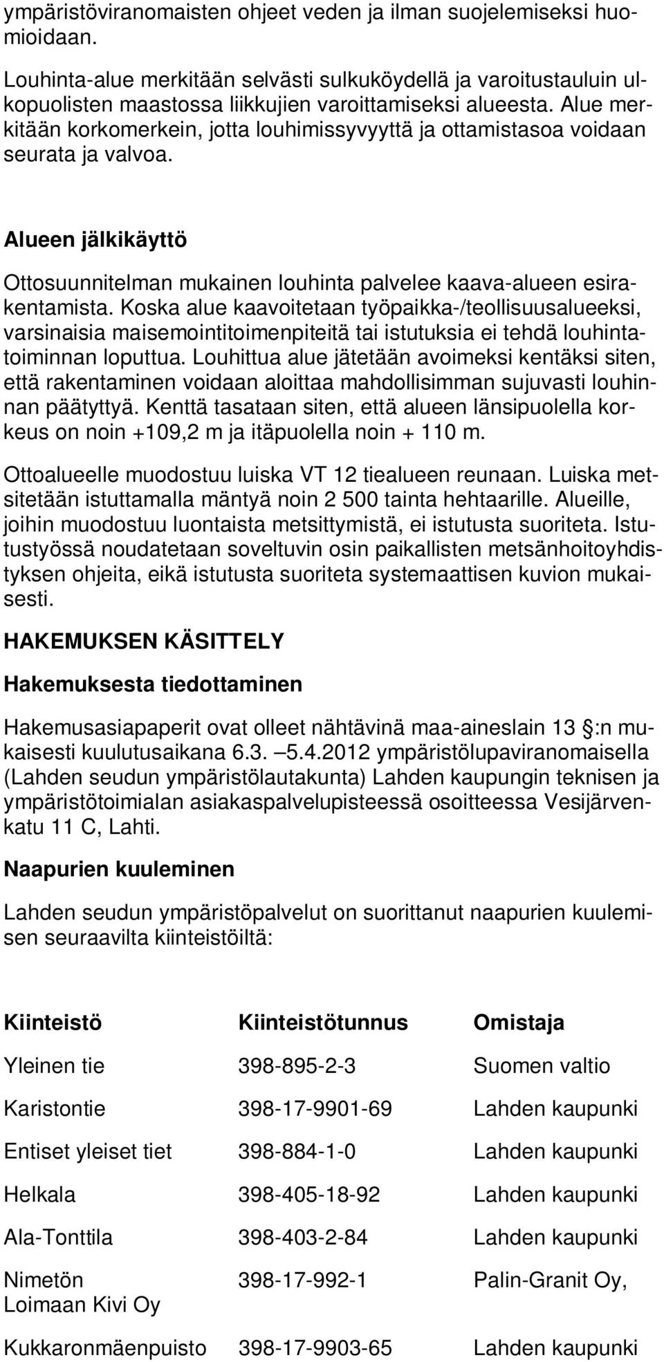 Koska alue kaavoitetaan työpaikka-/teollisuusalueeksi, varsinaisia maisemointitoimenpiteitä tai istutuksia ei tehdä louhintatoiminnan loputtua.