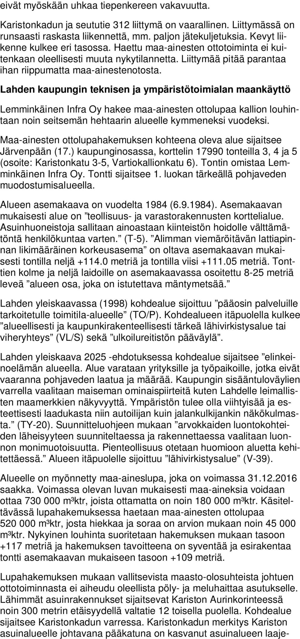 Lahden kaupungin teknisen ja ympäristötoimialan maankäyttö Lemminkäinen Infra Oy hakee maa-ainesten ottolupaa kallion louhintaan noin seitsemän hehtaarin alueelle kymmeneksi vuodeksi.