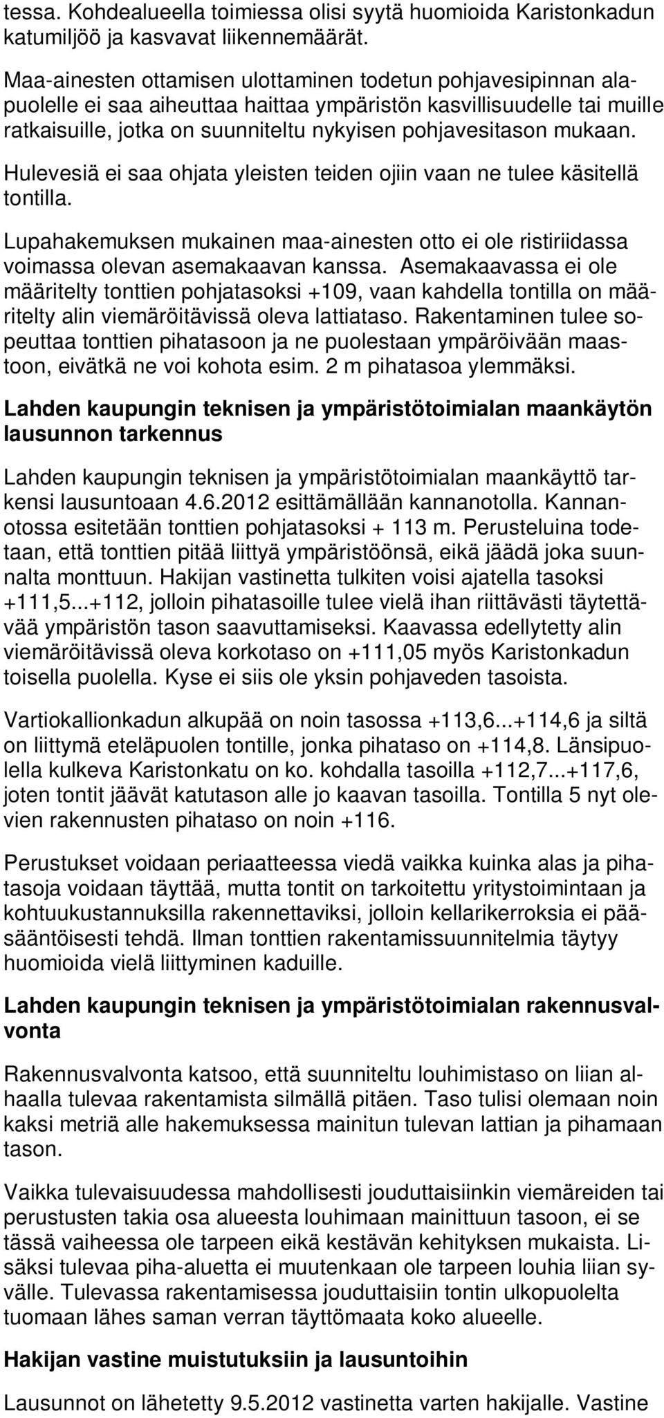 mukaan. Hulevesiä ei saa ohjata yleisten teiden ojiin vaan ne tulee käsitellä tontilla. Lupahakemuksen mukainen maa-ainesten otto ei ole ristiriidassa voimassa olevan asemakaavan kanssa.
