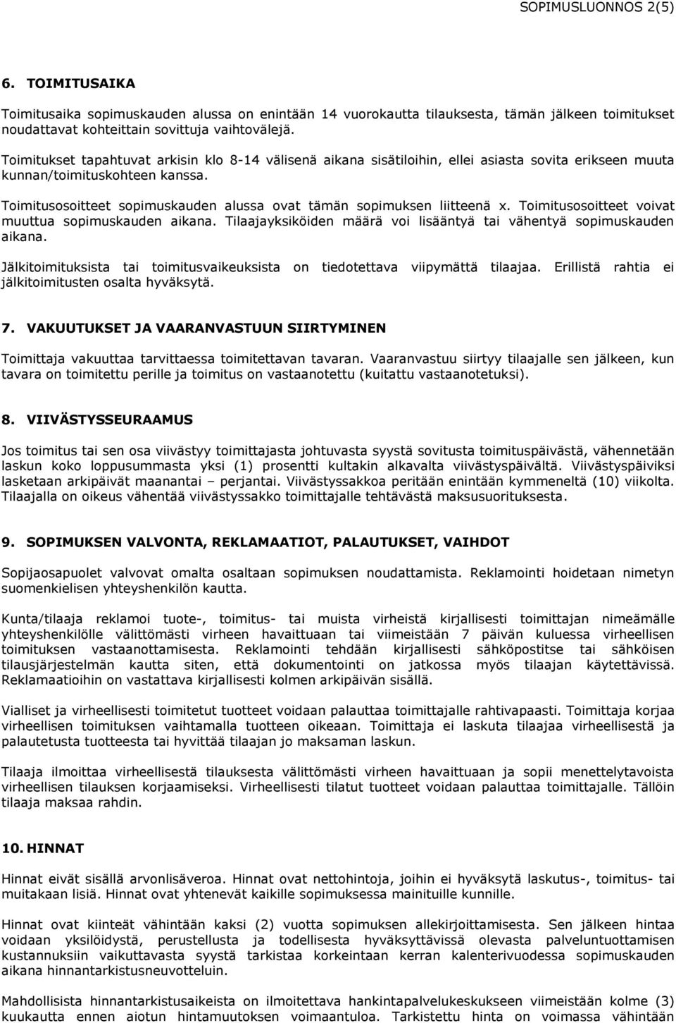 Toimitusosoitteet sopimuskauden alussa ovat tämän sopimuksen liitteenä x. Toimitusosoitteet voivat muuttua sopimuskauden aikana.