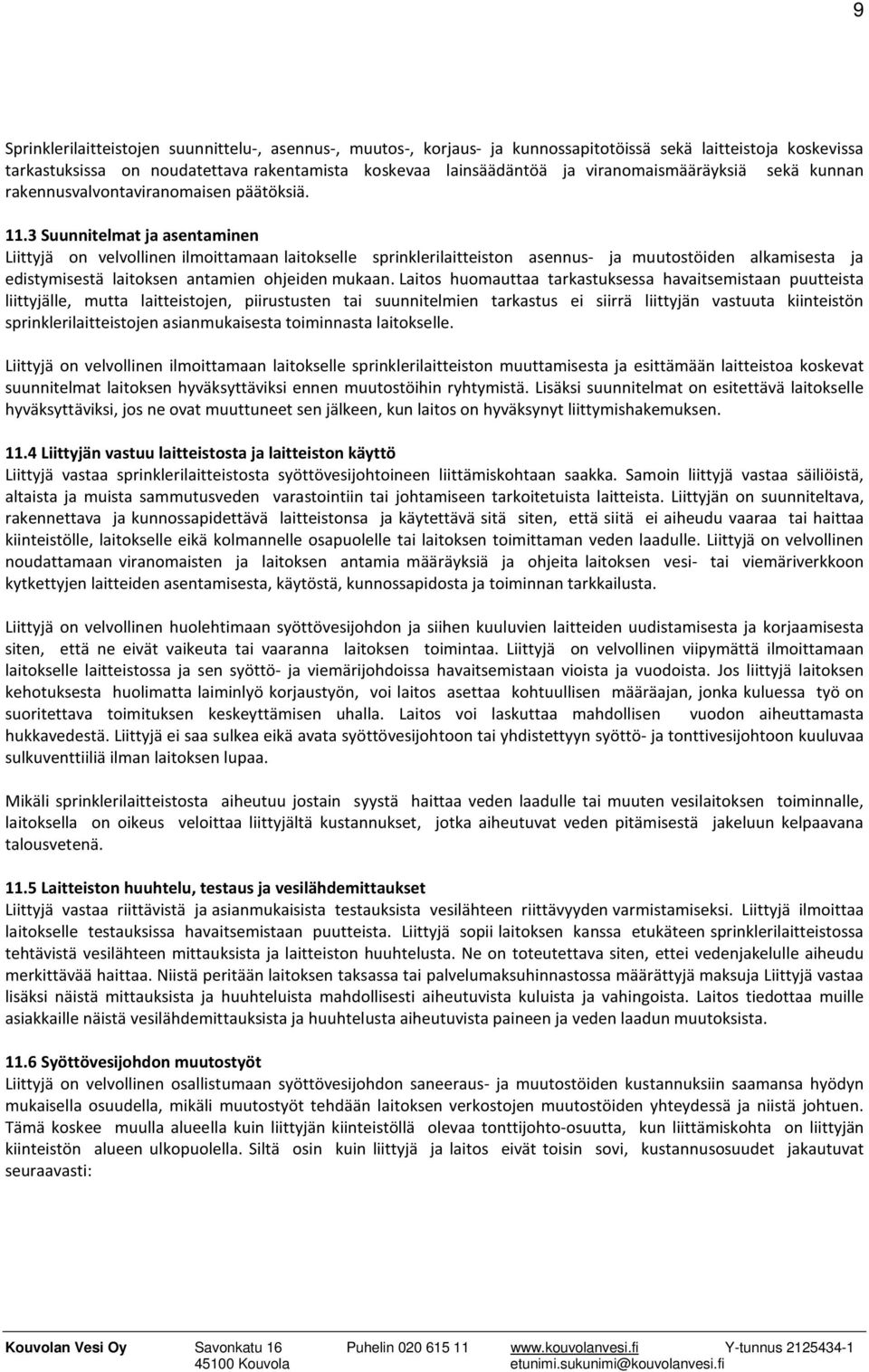 3 Suunnitelmat ja asentaminen Liittyjä on velvollinen ilmoittamaan laitokselle sprinklerilaitteiston asennus- ja muutostöiden alkamisesta ja edistymisestä laitoksen antamien ohjeiden mukaan.