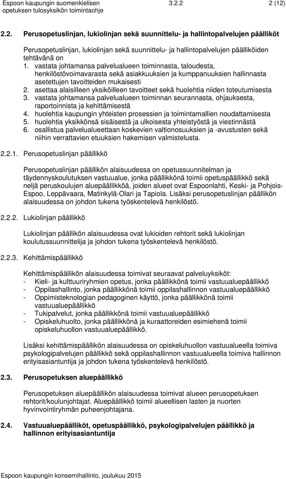 vastata johtamansa palvelualueen toiminnasta, taloudesta, henkilöstövoimavarasta sekä asiakkuuksien ja kumppanuuksien hallinnasta asetettujen tavoitteiden mukaisesti 2.