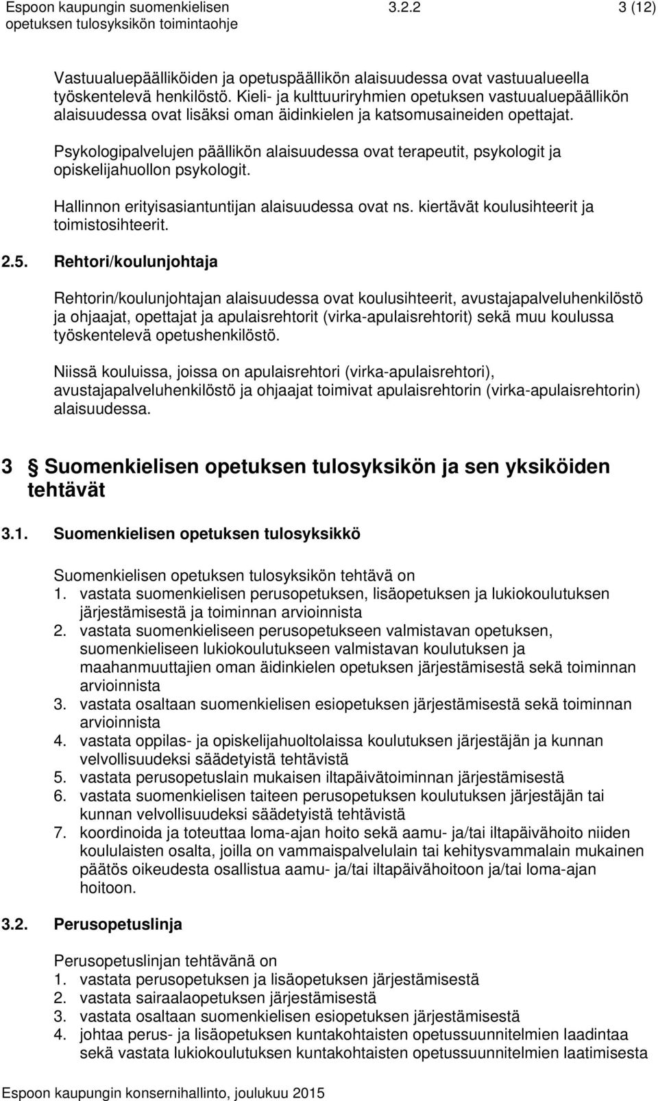 Psykologipalvelujen päällikön alaisuudessa ovat terapeutit, psykologit ja opiskelijahuollon psykologit. Hallinnon erityisasiantuntijan alaisuudessa ovat ns.