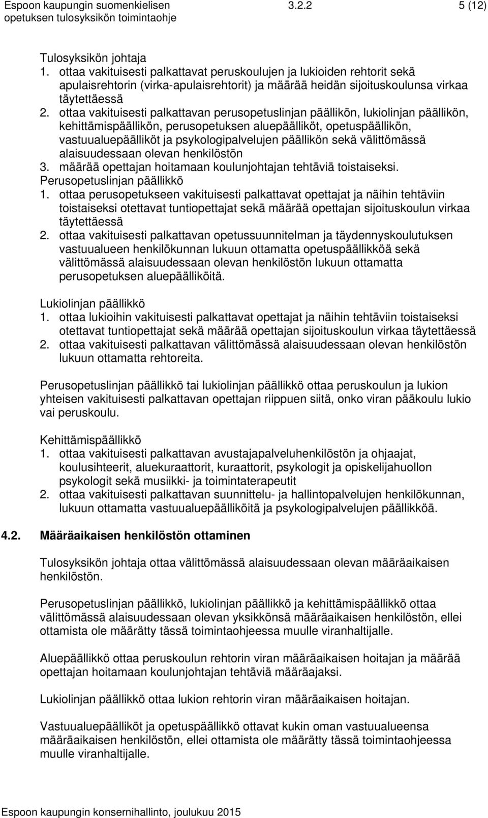 ottaa vakituisesti palkattavan perusopetuslinjan päällikön, lukiolinjan päällikön, kehittämispäällikön, perusopetuksen aluepäälliköt, opetuspäällikön, vastuualuepäälliköt ja psykologipalvelujen