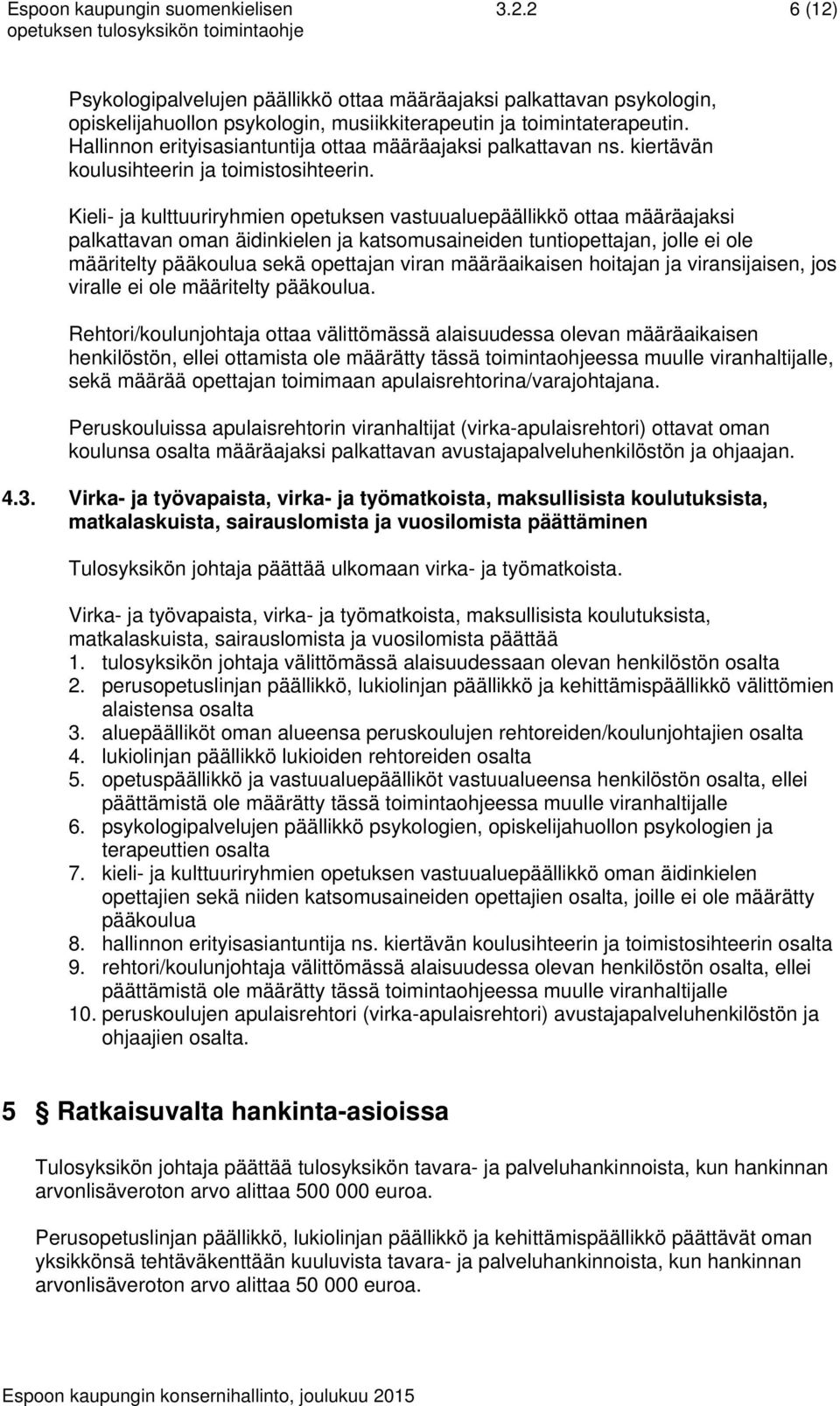 Kieli- ja kulttuuriryhmien opetuksen vastuualuepäällikkö ottaa määräajaksi palkattavan oman äidinkielen ja katsomusaineiden tuntiopettajan, jolle ei ole määritelty pääkoulua sekä opettajan viran