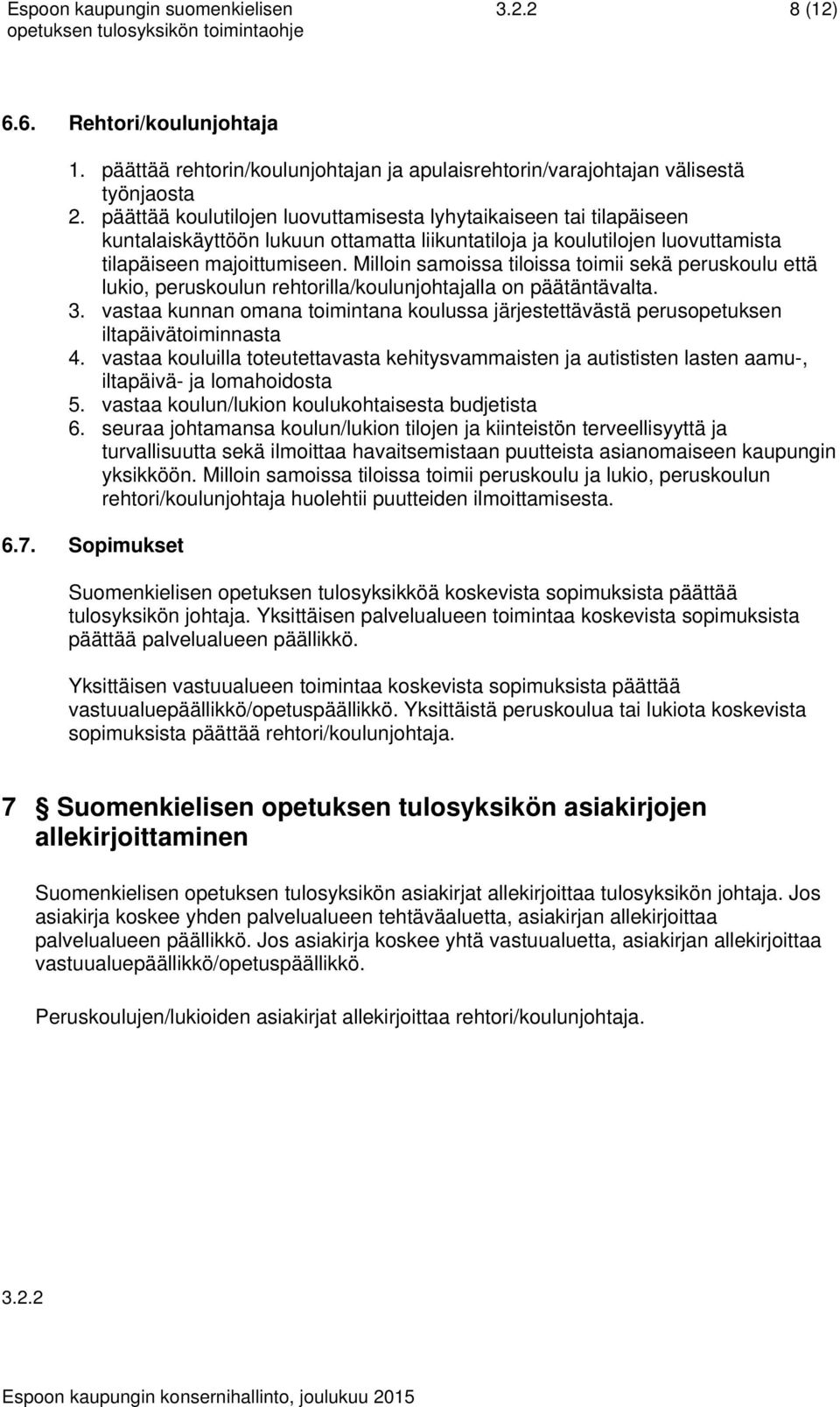 Milloin samoissa tiloissa toimii sekä peruskoulu että lukio, peruskoulun rehtorilla/koulunjohtajalla on päätäntävalta. 3.