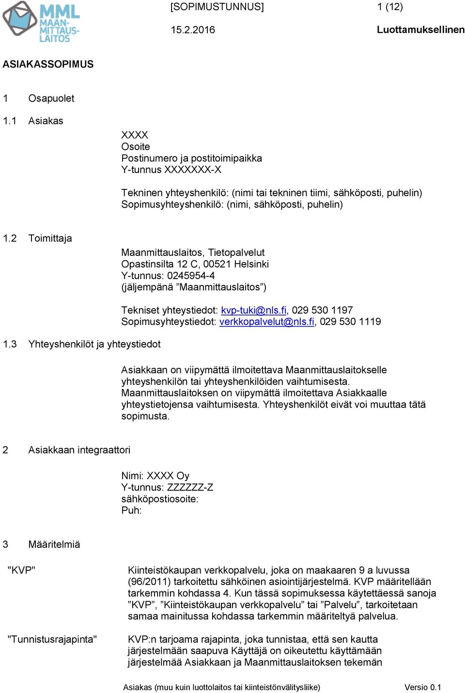 2 Toimittaja Maanmittauslaitos, Tietopalvelut Opastinsilta 12 C, 00521 Helsinki Y-tunnus: 0245954-4 (jäljempänä Maanmittauslaitos ) 1.