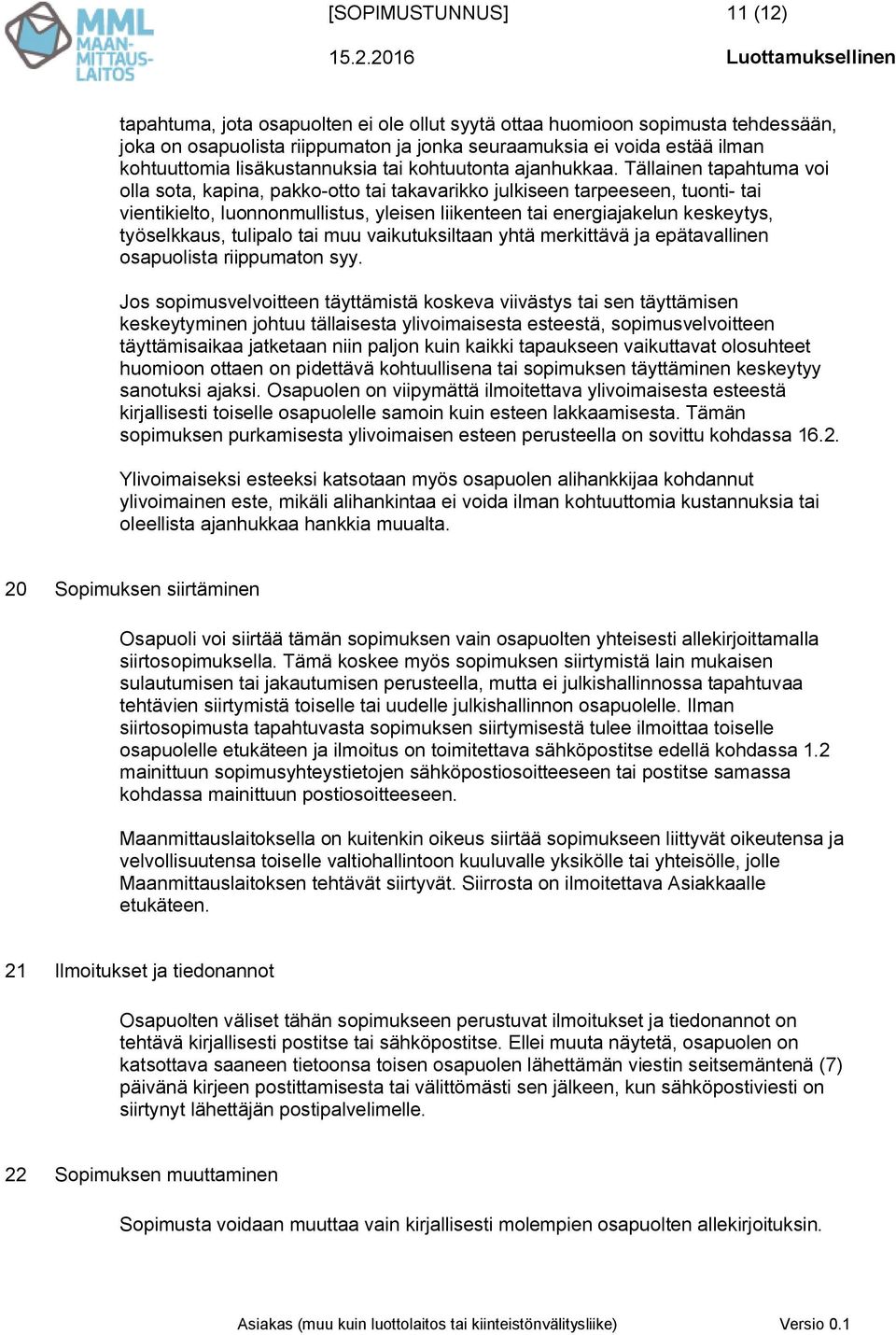 Tällainen tapahtuma voi olla sota, kapina, pakko-otto tai takavarikko julkiseen tarpeeseen, tuonti- tai vientikielto, luonnonmullistus, yleisen liikenteen tai energiajakelun keskeytys, työselkkaus,