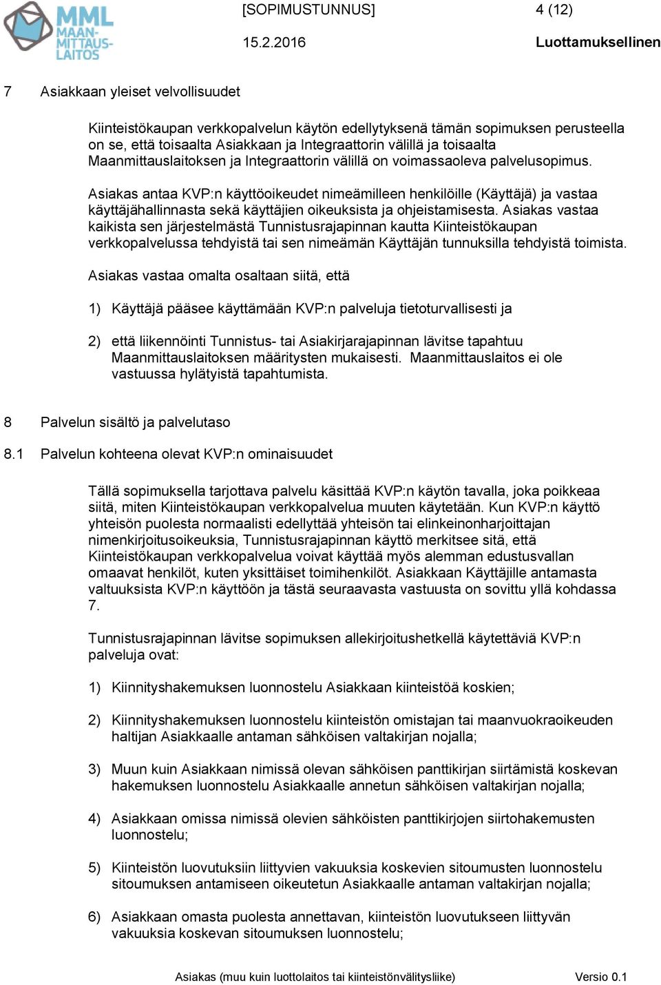 Asiakas antaa KVP:n käyttöoikeudet nimeämilleen henkilöille (Käyttäjä) ja vastaa käyttäjähallinnasta sekä käyttäjien oikeuksista ja ohjeistamisesta.