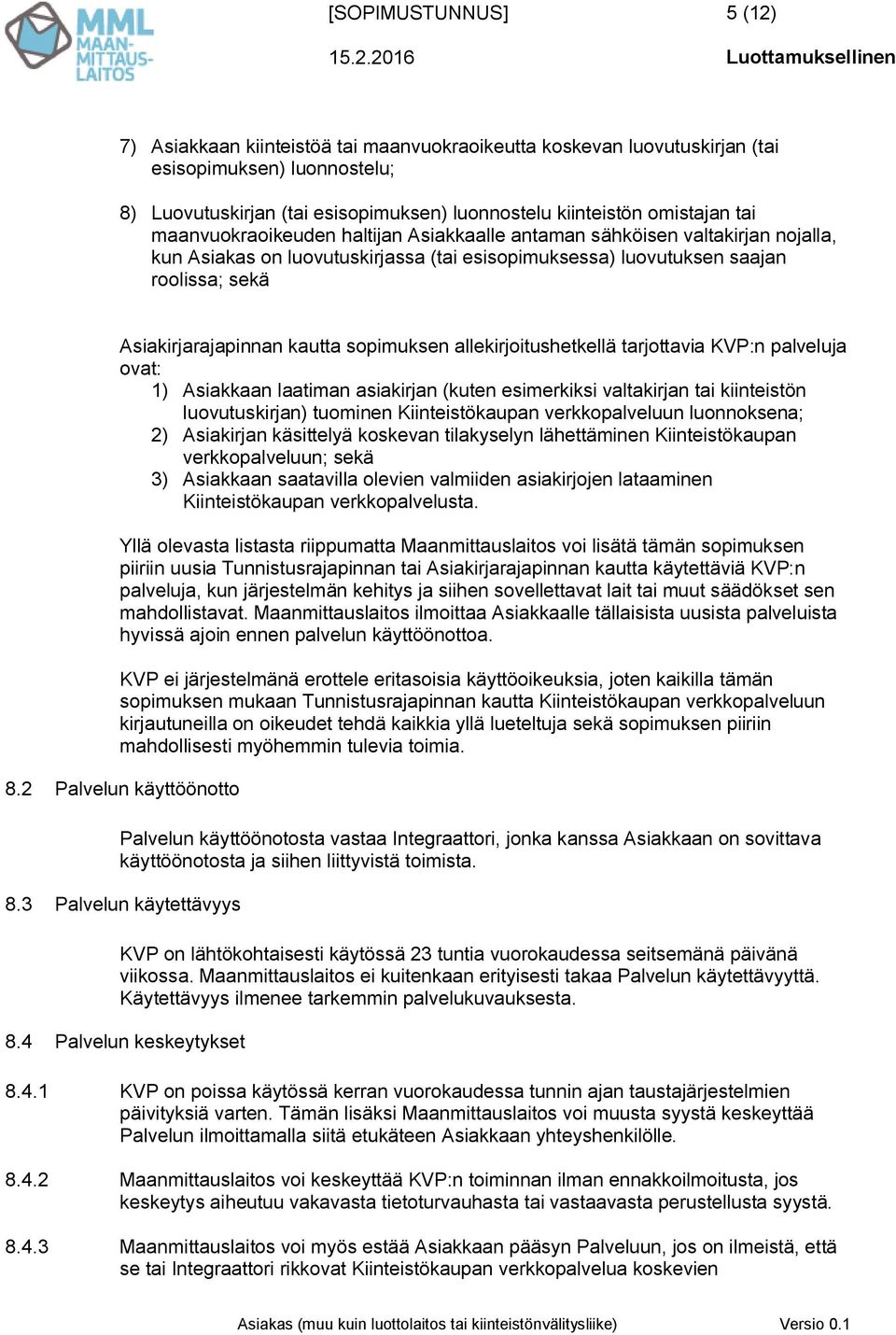 sopimuksen allekirjoitushetkellä tarjottavia KVP:n palveluja ovat: 1) Asiakkaan laatiman asiakirjan (kuten esimerkiksi valtakirjan tai kiinteistön luovutuskirjan) tuominen Kiinteistökaupan