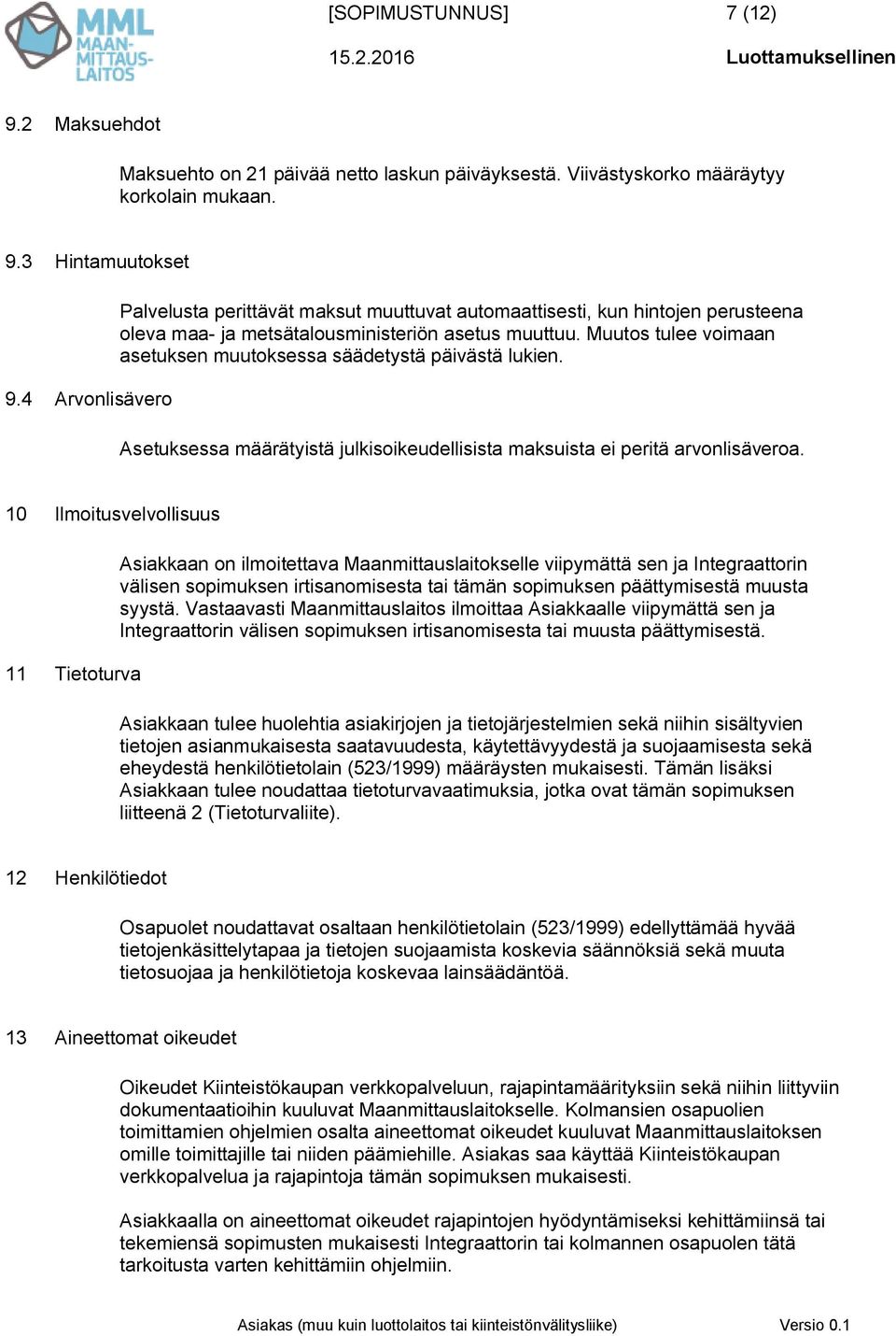 Muutos tulee voimaan asetuksen muutoksessa säädetystä päivästä lukien. Asetuksessa määrätyistä julkisoikeudellisista maksuista ei peritä arvonlisäveroa.