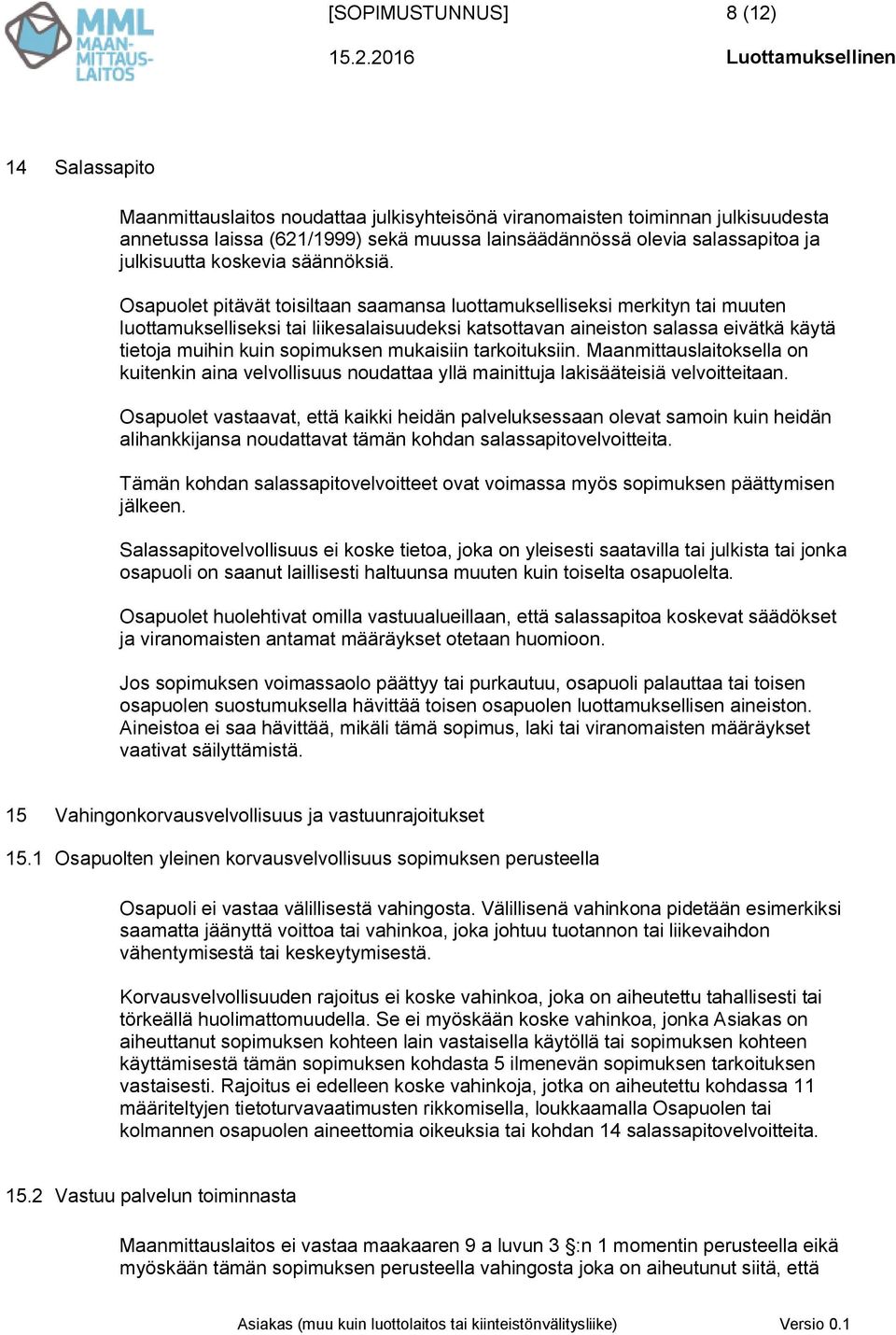 Osapuolet pitävät toisiltaan saamansa luottamukselliseksi merkityn tai muuten luottamukselliseksi tai liikesalaisuudeksi katsottavan aineiston salassa eivätkä käytä tietoja muihin kuin sopimuksen