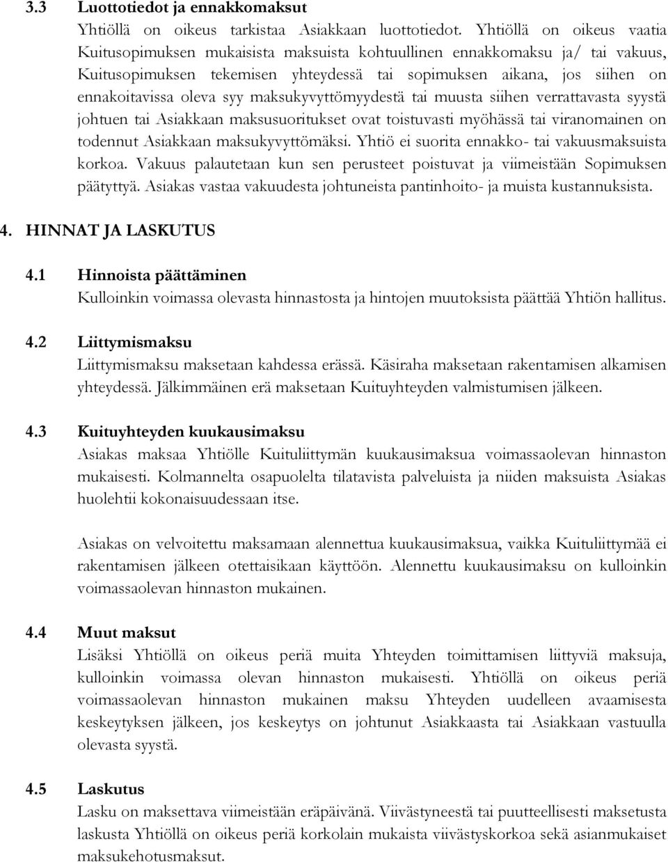 syy maksukyvyttömyydestä tai muusta siihen verrattavasta syystä johtuen tai Asiakkaan maksusuoritukset ovat toistuvasti myöhässä tai viranomainen on todennut Asiakkaan maksukyvyttömäksi.