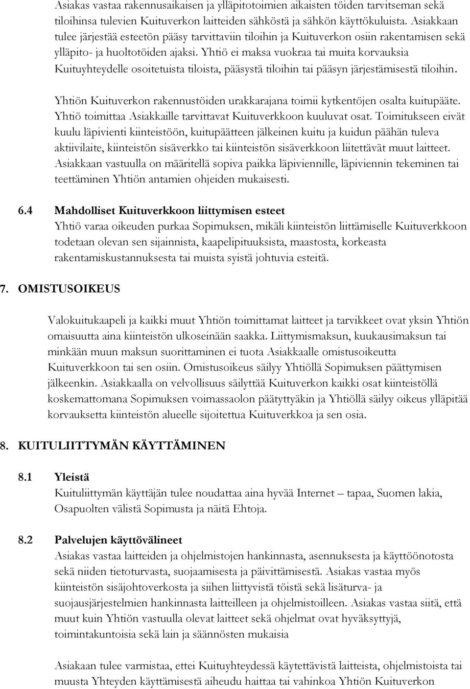 Yhtiö ei maksa vuokraa tai muita korvauksia Kuituyhteydelle osoitetuista tiloista, pääsystä tiloihin tai pääsyn järjestämisestä tiloihin.