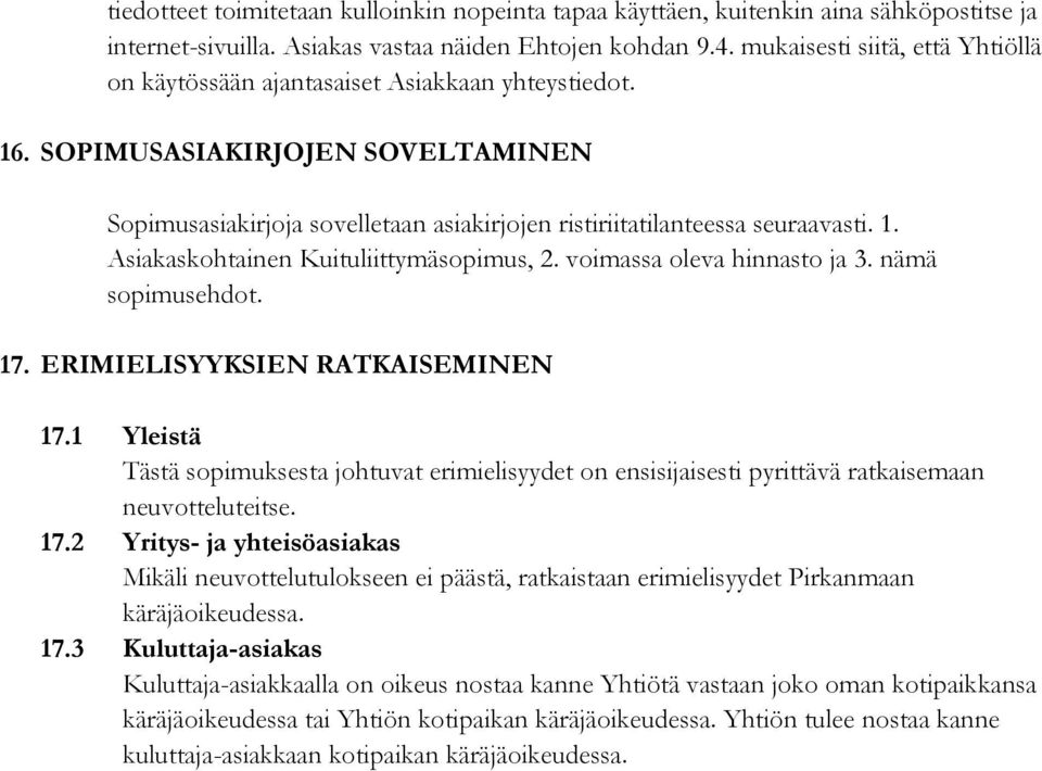 1. Asiakaskohtainen Kuituliittymäsopimus, 2. voimassa oleva hinnasto ja 3. nämä sopimusehdot. 17. ERIMIELISYYKSIEN RATKAISEMINEN 17.