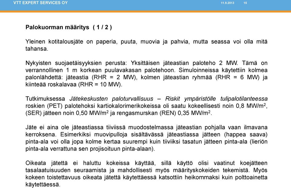 Simuloinneissa käytettiin kolmea palonlähdettä: jäteastia (RHR = 2 MW), kolmen jäteastian ryhmää (RHR = 6 MW) ja kiinteää roskalavaa (RHR = 10 MW).