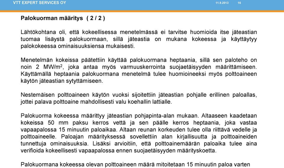 Menetelmän kokeissa päätettiin käyttää palokuormana heptaania, sillä sen paloteho on noin 2 MW/m 2, joka antaa myös varmuuskerrointa suojaetäisyyden määrittämiseen.