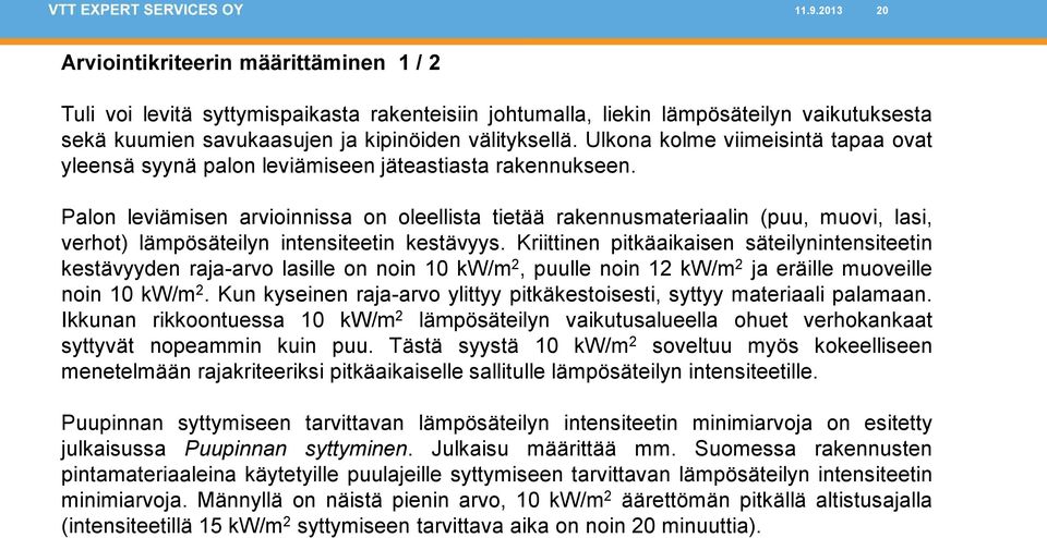 Palon leviämisen arvioinnissa on oleellista tietää rakennusmateriaalin (puu, muovi, lasi, verhot) lämpösäteilyn intensiteetin kestävyys.