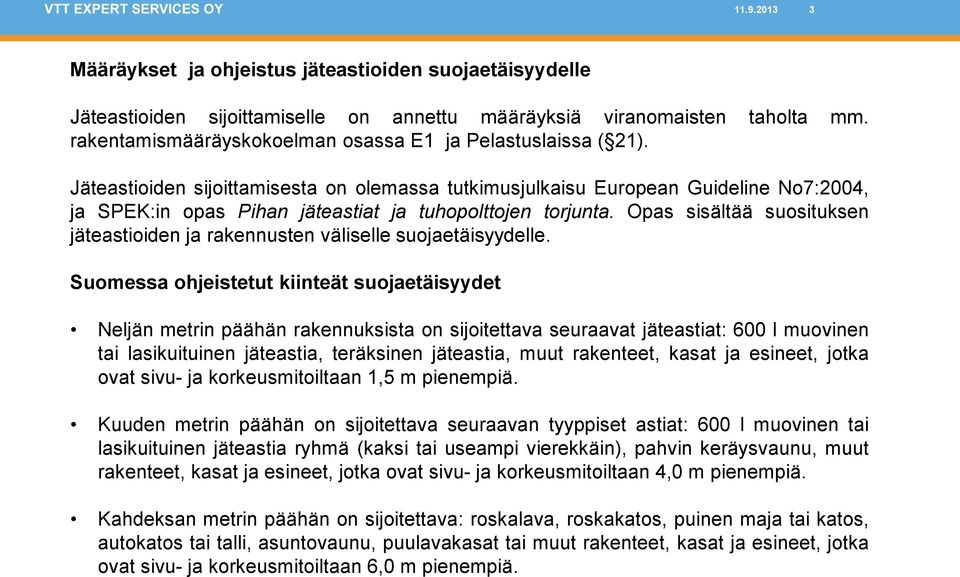 Jäteastioiden sijoittamisesta on olemassa tutkimusjulkaisu European Guideline No7:2004, ja SPEK:in opas Pihan jäteastiat ja tuhopolttojen torjunta.