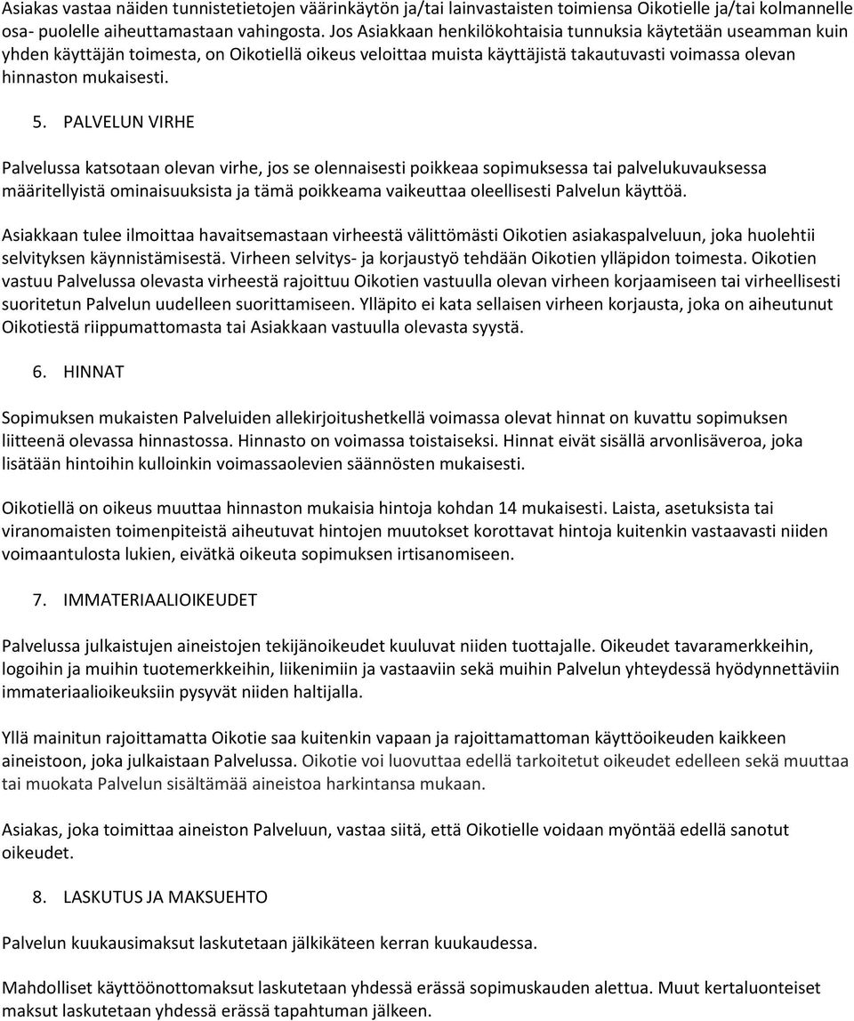 PALVELUN VIRHE Palvelussa katsotaan olevan virhe, jos se olennaisesti poikkeaa sopimuksessa tai palvelukuvauksessa määritellyistä ominaisuuksista ja tämä poikkeama vaikeuttaa oleellisesti Palvelun