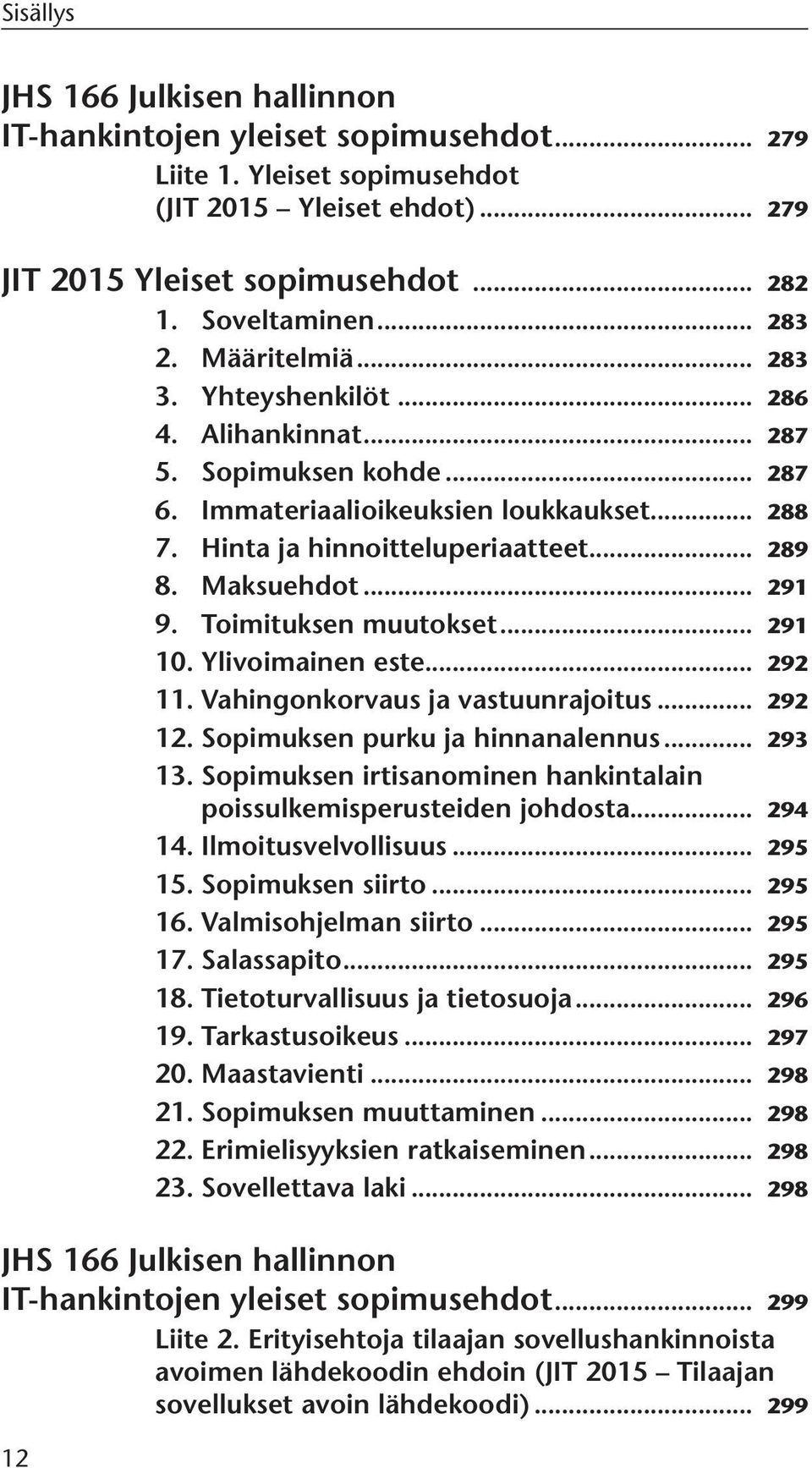 .. 291 9. Toimituksen muutokset... 291 10. Ylivoimainen este... 292 11. Vahingonkorvaus ja vastuunrajoitus... 292 12. Sopimuksen purku ja hinnanalennus... 293 13.