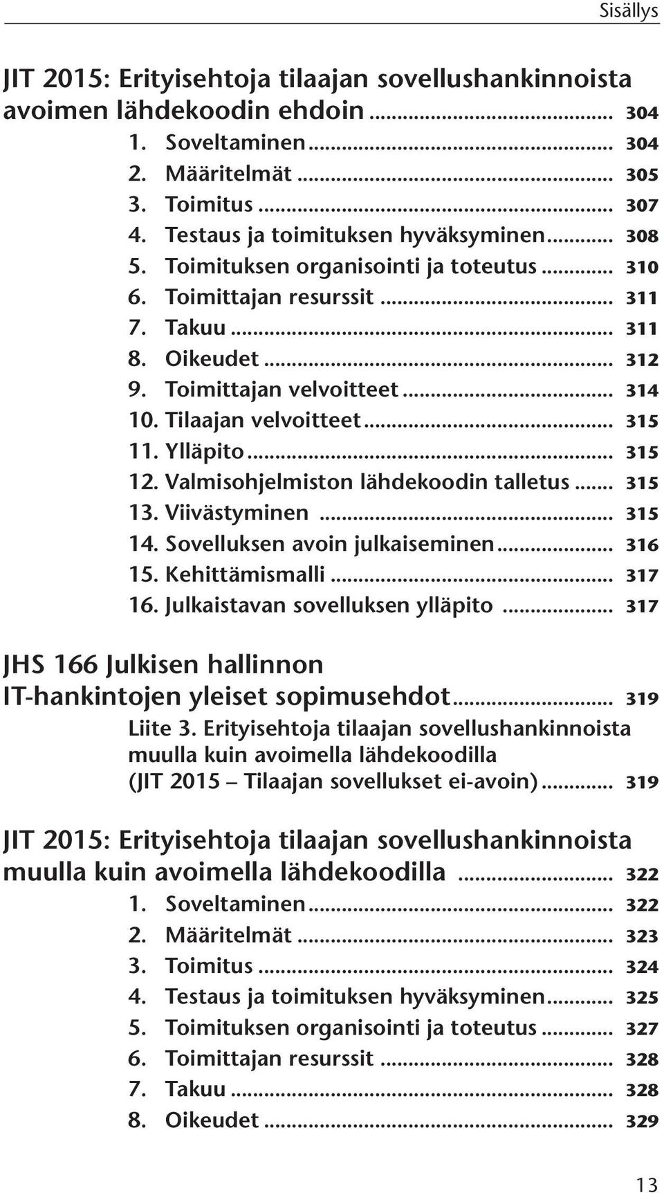 Valmisohjelmiston lähdekoodin talletus... 315 13. Viivästyminen... 315 14. Sovelluksen avoin julkaiseminen... 316 15. Kehittämismalli... 317 16. Julkaistavan sovelluksen ylläpito.