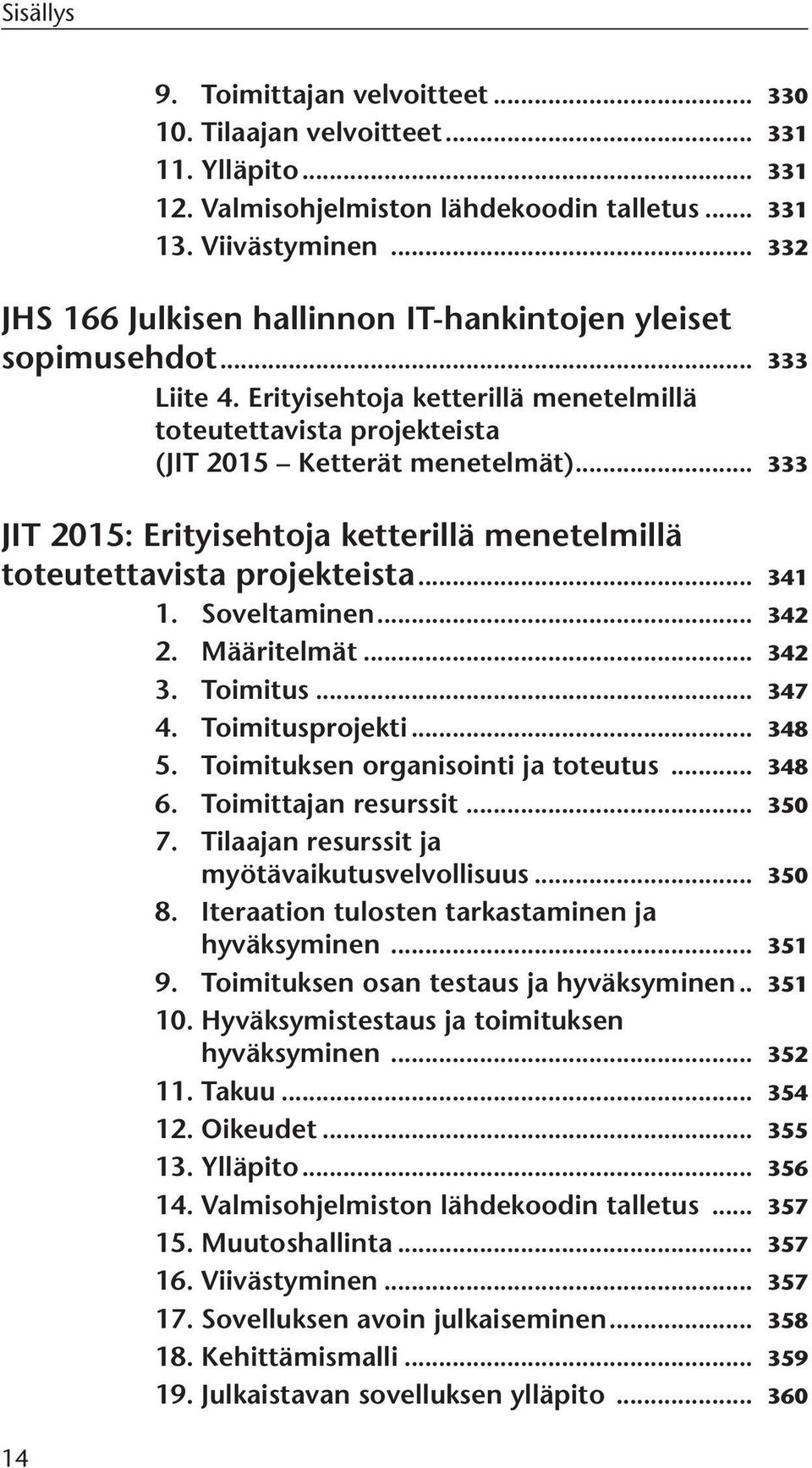 .. 333 JIT 2015: Erityisehtoja ketterillä menetelmillä toteutettavista projekteista... 341 1. Soveltaminen... 342 2. Määritelmät... 342 3. Toimitus... 347 4. Toimitusprojekti... 348 5.