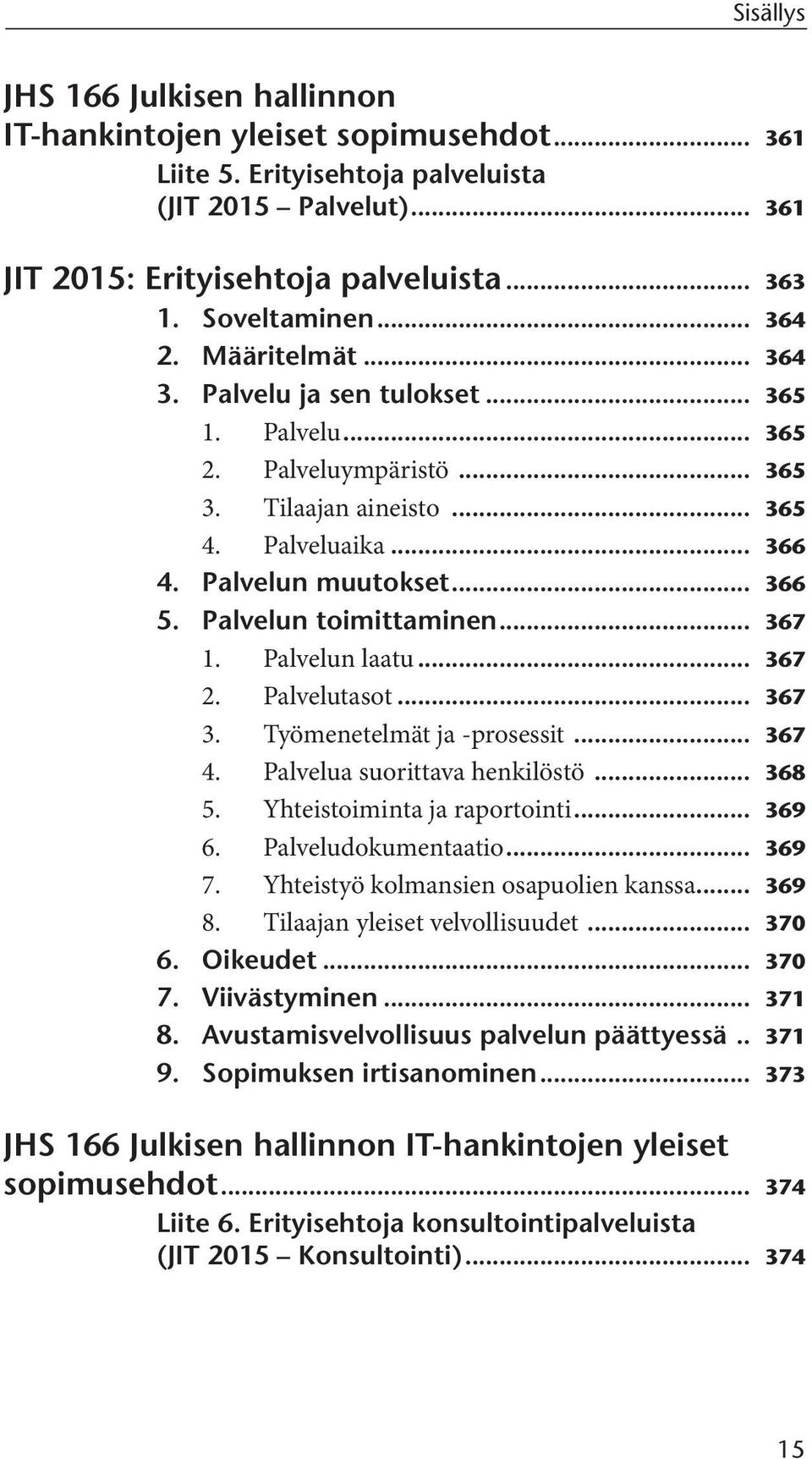 Palvelun toimittaminen... 367 1. Palvelun laatu... 367 2. Palvelutasot... 367 3. Työmenetelmät ja -prosessit... 367 4. Palvelua suorittava henkilöstö... 368 5. Yhteistoiminta ja raportointi... 369 6.