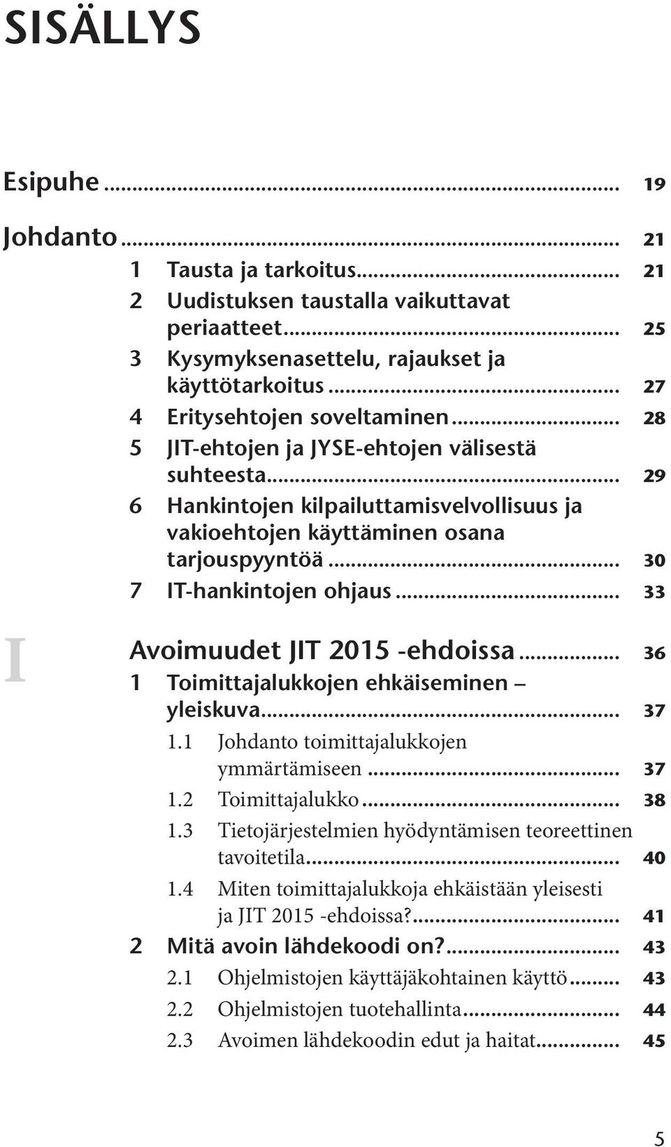 .. 30 7 IT-hankintojen ohjaus... 33 I Avoimuudet JIT 2015 -ehdoissa... 1 Toimittajalukkojen ehkäiseminen 36 yleiskuva... 37 1.1 Johdanto toimittajalukkojen ymmärtämiseen... 37 1.2 Toimittajalukko.