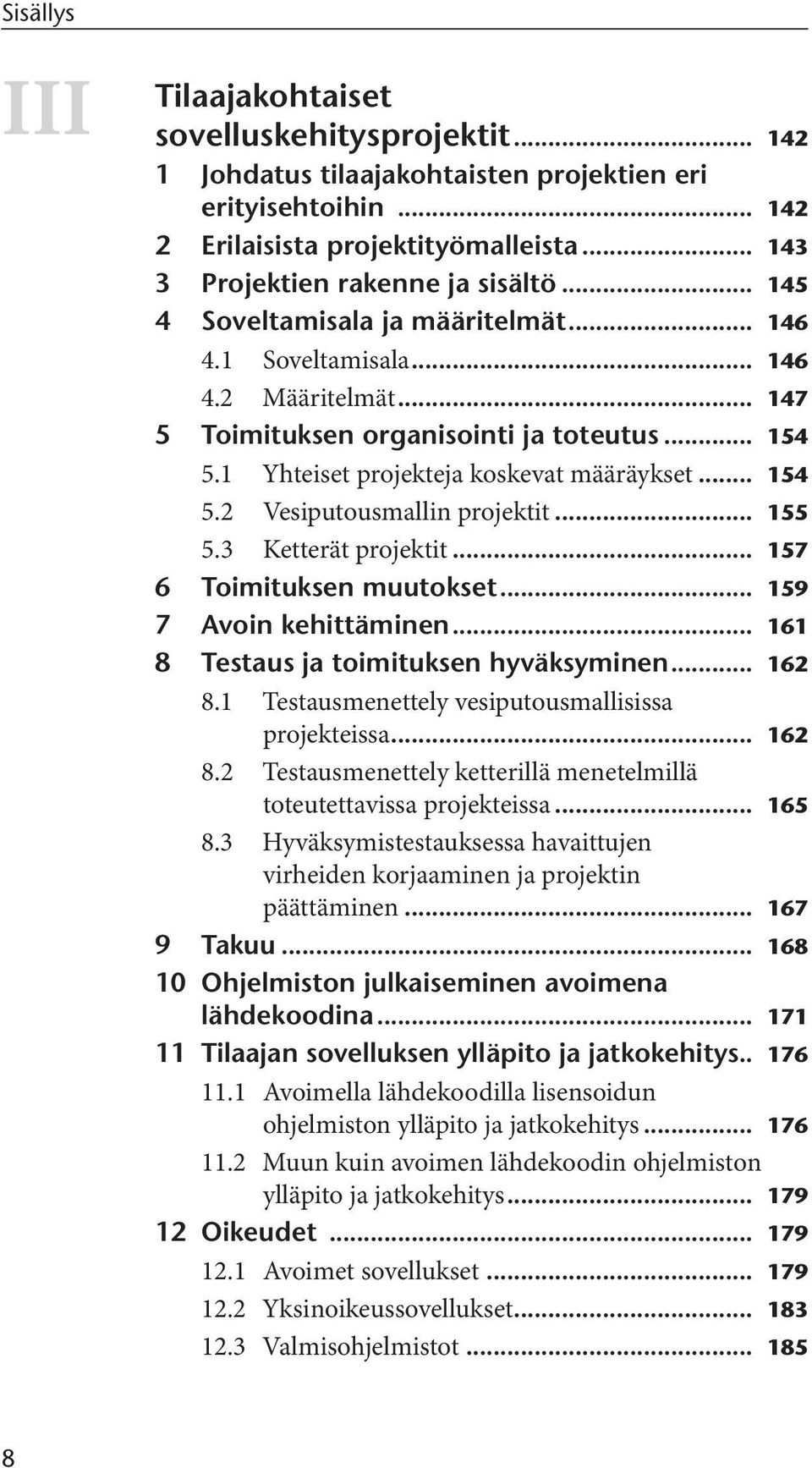 .. 155 5.3 Ketterät projektit... 157 6 Toimituksen muutokset... 159 7 Avoin kehittäminen... 161 8 Testaus ja toimituksen hyväksyminen... 162 8.1 Testausmenettely vesiputousmallisissa projekteissa.