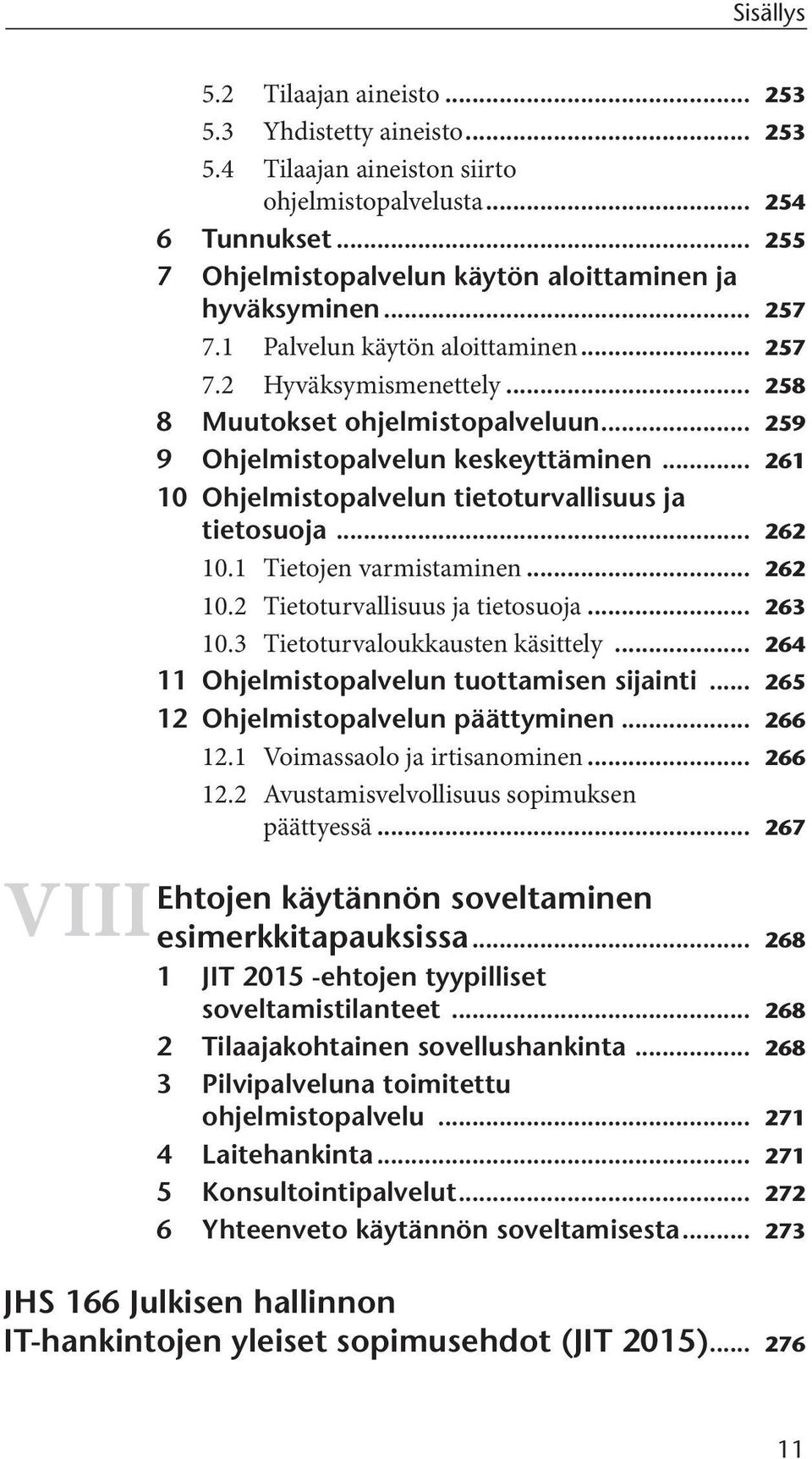 .. 261 10 Ohjelmistopalvelun tietoturvallisuus ja tietosuoja... 262 10.1 Tietojen varmistaminen... 262 10.2 Tietoturvallisuus ja tietosuoja... 263 10.3 Tietoturvaloukkausten käsittely.