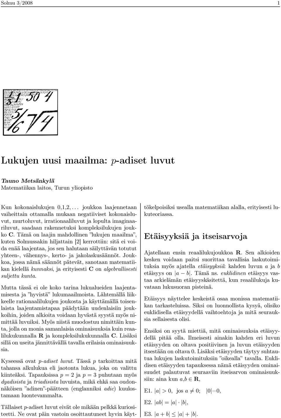 Tämä on laajin mahdollinen lukujen maailma, kuten Solmussakin hiljattain [2] kerrottiin: sitä ei voida enää laajentaa, jos sen halutaan säilyttävän totutut yhteen-, vähennys-, kerto- ja