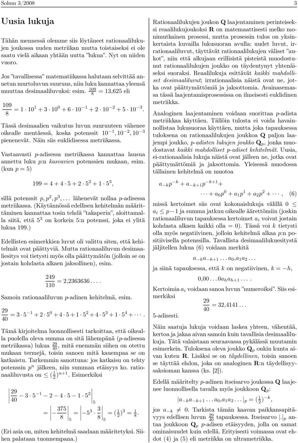 109 8 = 13,625 eli 109 8 = 1 101 + 3 10 0 + 6 10 1 + 2 10 2 + 5 10 3. Tässä desimaalien vaikutus luvun suuruuteen vähenee oikealle mentäessä, koska potenssit 10 1, 10 2, 10 3 pienenevät.