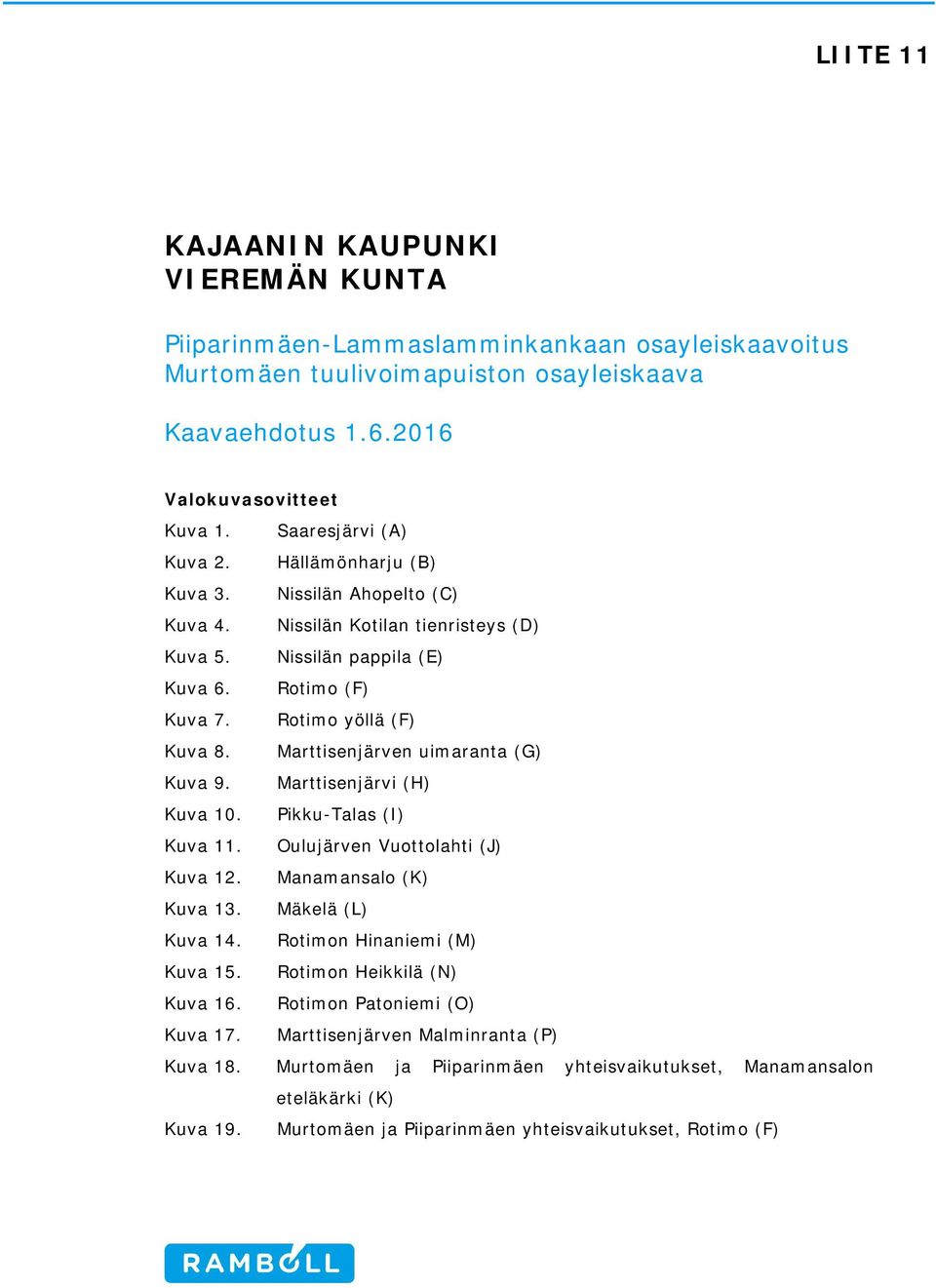Marttisenjärven uimaranta (G) Kuva 9. Marttisenjärvi (H) Kuva 10. Pikku-Talas (I) Kuva 11. Oulujärven Vuottolahti (J) Kuva 12. Manamansalo (K) Kuva 13. Mäkelä (L) Kuva 14.