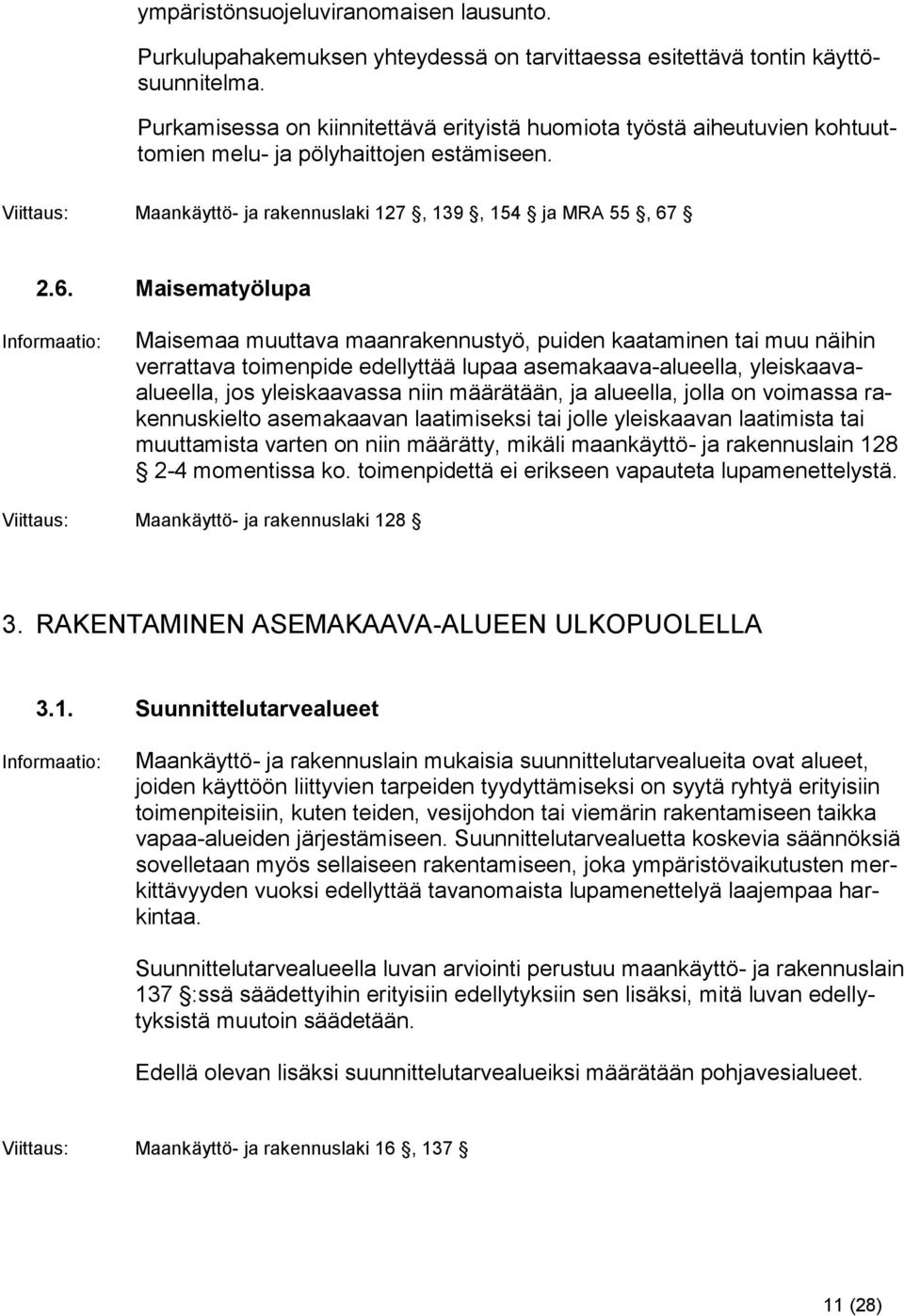 2.6. Maisematyölupa Informaatio: Maisemaa muuttava maanrakennustyö, puiden kaataminen tai muu näihin verrattava toimenpide edellyttää lupaa asemakaava-alueella, yleiskaavaalueella, jos yleiskaavassa