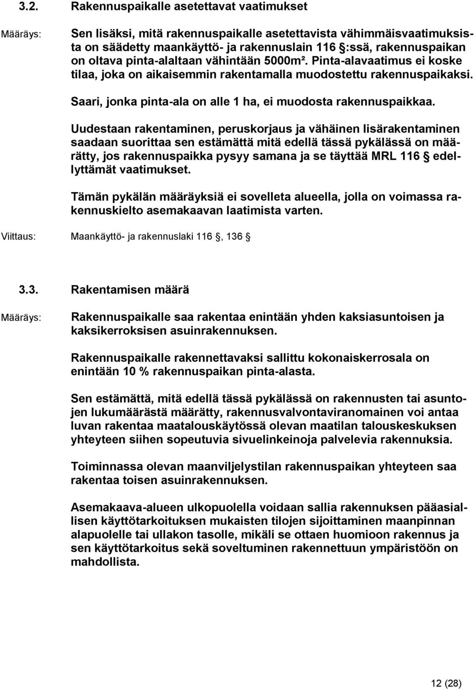 Uudestaan rakentaminen, peruskorjaus ja vähäinen lisärakentaminen saadaan suorittaa sen estämättä mitä edellä tässä pykälässä on määrätty, jos rakennuspaikka pysyy samana ja se täyttää MRL 116