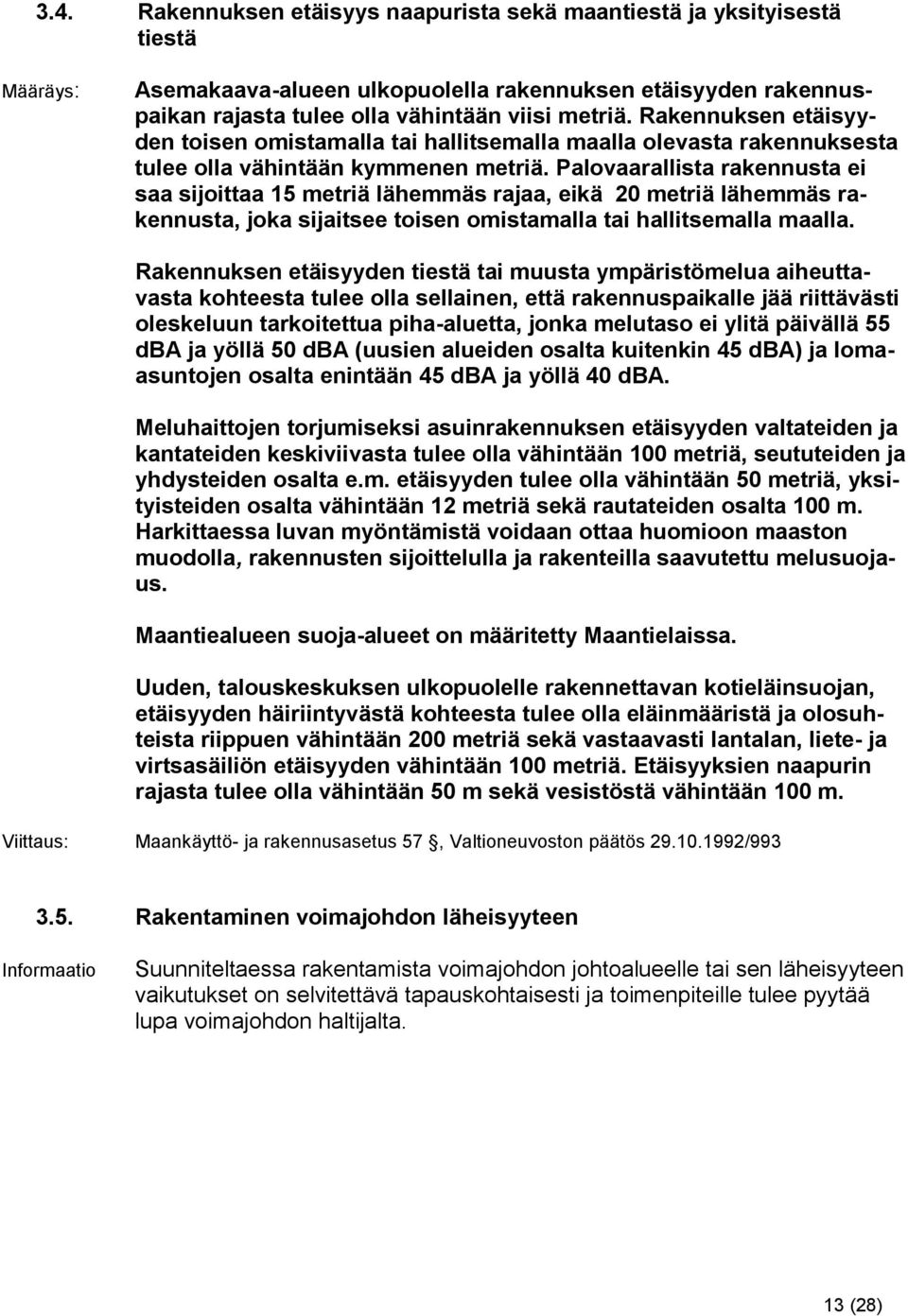 Palovaarallista rakennusta ei saa sijoittaa 15 metriä lähemmäs rajaa, eikä 20 metriä lähemmäs rakennusta, joka sijaitsee toisen omistamalla tai hallitsemalla maalla.