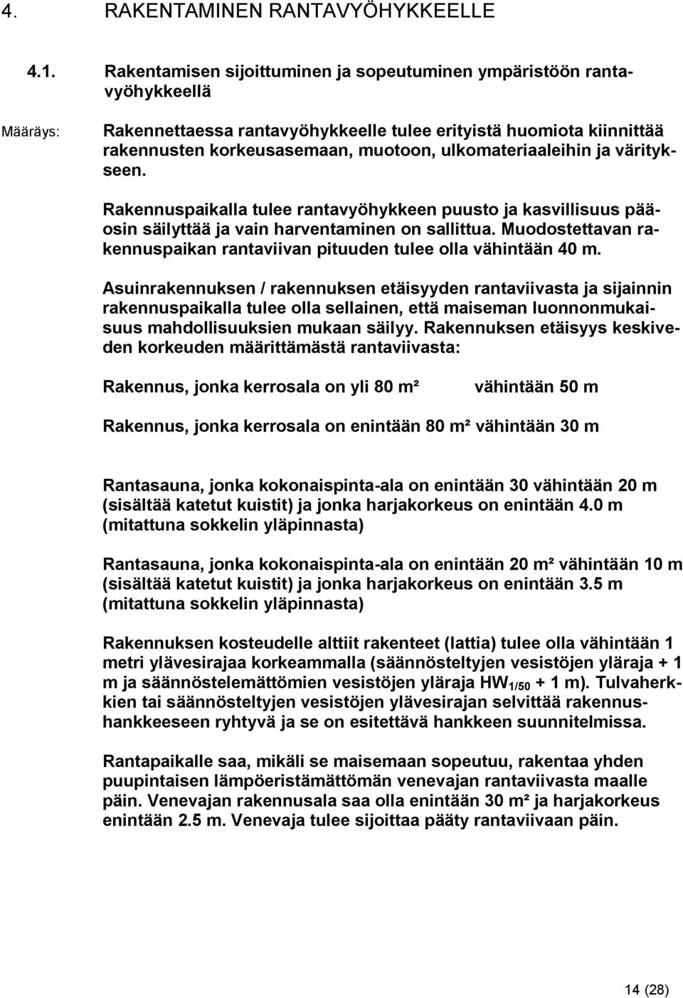 ja väritykseen. Rakennuspaikalla tulee rantavyöhykkeen puusto ja kasvillisuus pääosin säilyttää ja vain harventaminen on sallittua.