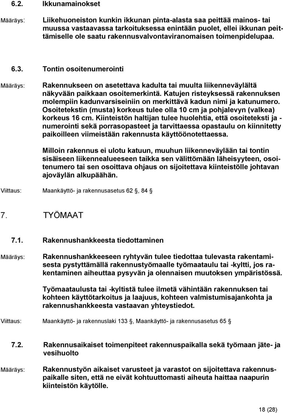 Katujen risteyksessä rakennuksen molempiin kadunvarsiseiniin on merkittävä kadun nimi ja katunumero. Osoitetekstin (musta) korkeus tulee olla 10 cm ja pohjalevyn (valkea) korkeus 16 cm.