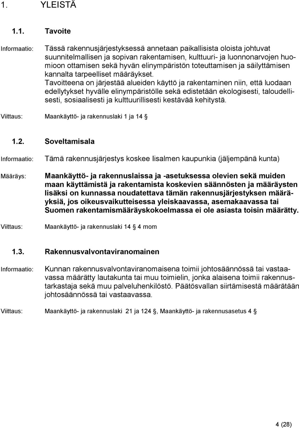 Tavoitteena on järjestää alueiden käyttö ja rakentaminen niin, että luodaan edellytykset hyvälle elinympäristölle sekä edistetään ekologisesti, taloudellisesti, sosiaalisesti ja kulttuurillisesti