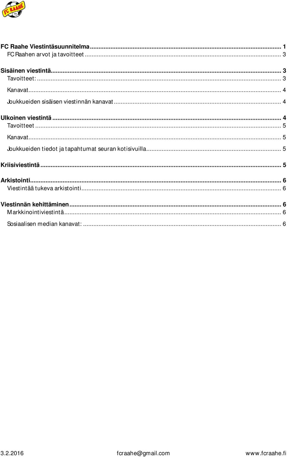 .. 5 Joukkueiden tiedot ja tapahtumat seuran kotisivuilla... 5 Kriisiviestintä... 5 Arkistointi.