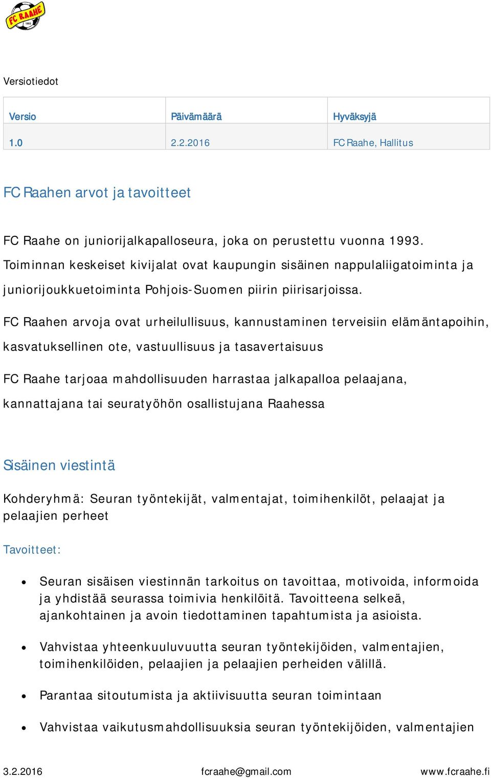 FC Raahen arvoja ovat urheilullisuus, kannustaminen terveisiin elämäntapoihin, kasvatuksellinen ote, vastuullisuus ja tasavertaisuus FC Raahe tarjoaa mahdollisuuden harrastaa jalkapalloa pelaajana,