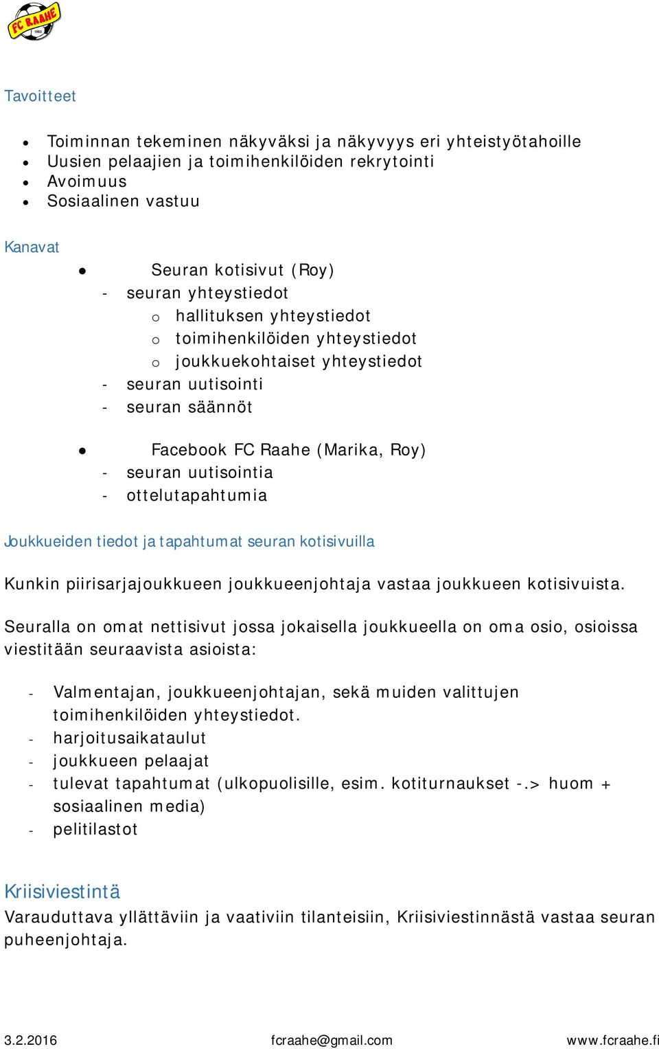 ottelutapahtumia Joukkueiden tiedot ja tapahtumat seuran kotisivuilla Kunkin piirisarjajoukkueen joukkueenjohtaja vastaa joukkueen kotisivuista.