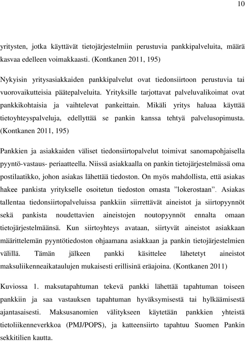 Yrityksille tarjottavat palveluvalikoimat ovat pankkikohtaisia ja vaihtelevat pankeittain. Mikäli yritys haluaa käyttää tietoyhteyspalveluja, edellyttää se pankin kanssa tehtyä palvelusopimusta.