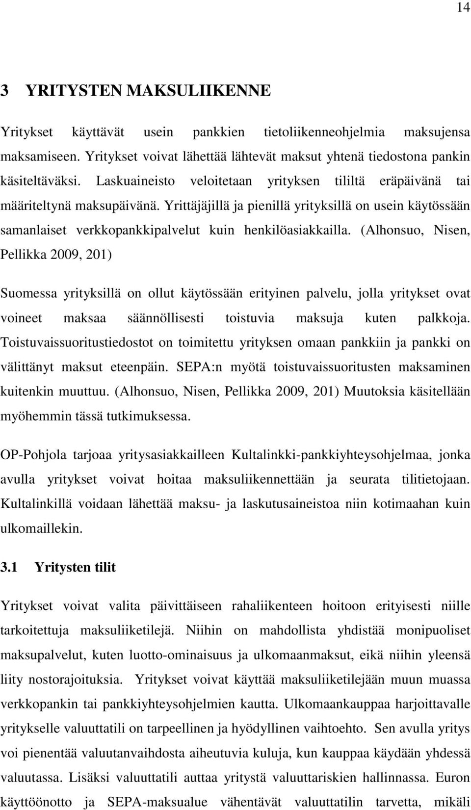 Yrittäjäjillä ja pienillä yrityksillä on usein käytössään samanlaiset verkkopankkipalvelut kuin henkilöasiakkailla.