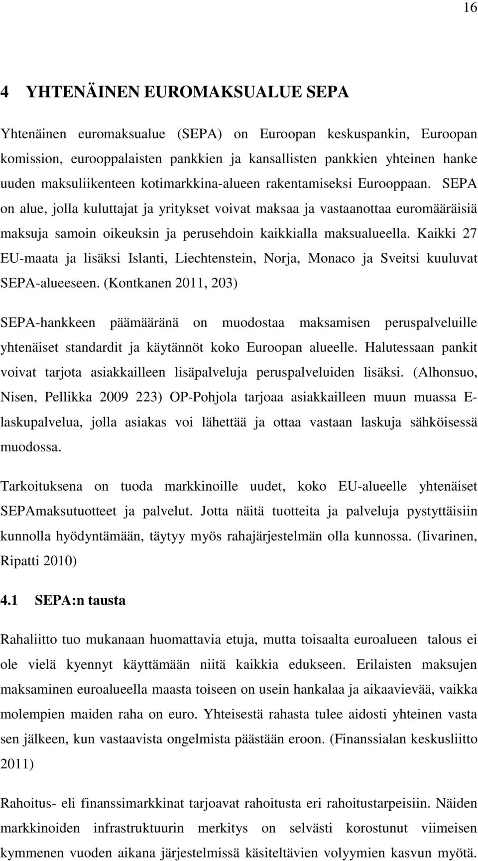 Kaikki 27 EU-maata ja lisäksi Islanti, Liechtenstein, Norja, Monaco ja Sveitsi kuuluvat SEPA-alueeseen.