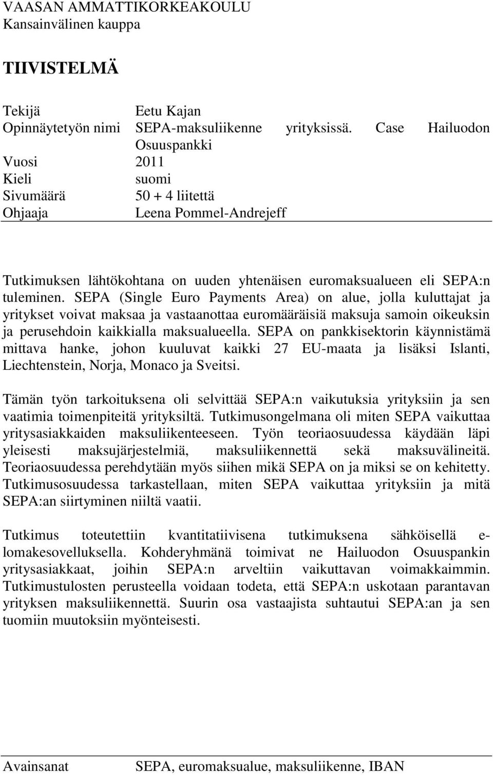 SEPA (Single Euro Payments Area) on alue, jolla kuluttajat ja yritykset voivat maksaa ja vastaanottaa euromääräisiä maksuja samoin oikeuksin ja perusehdoin kaikkialla maksualueella.