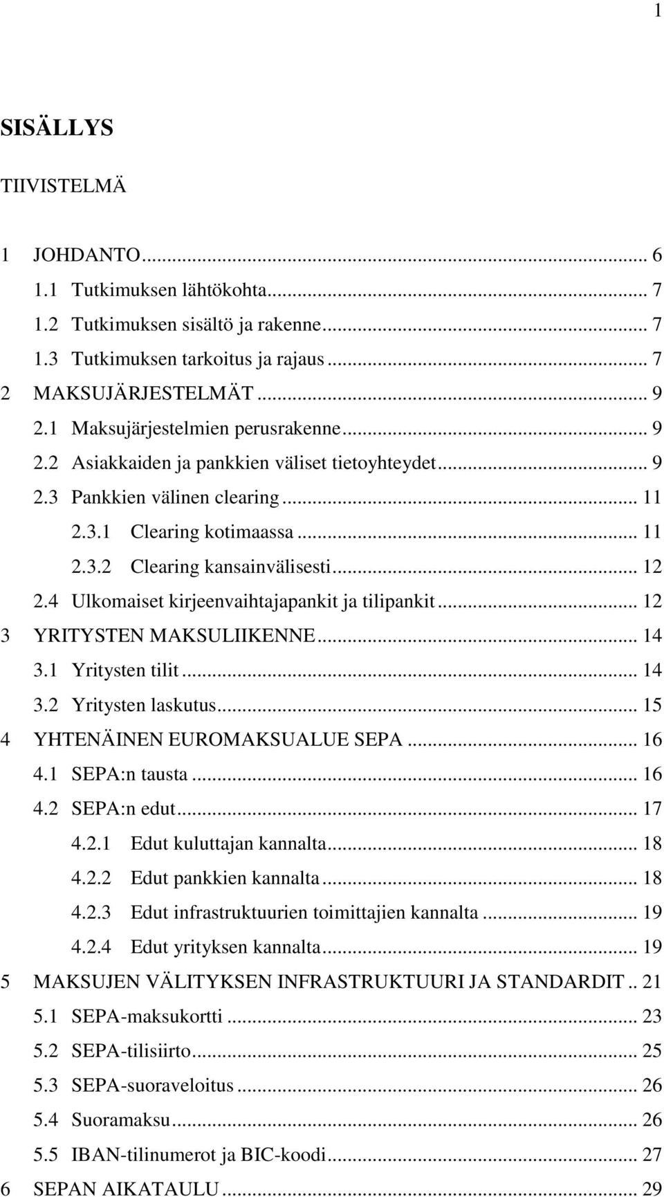 4 Ulkomaiset kirjeenvaihtajapankit ja tilipankit... 12 3 YRITYSTEN MAKSULIIKENNE... 14 3.1 Yritysten tilit... 14 3.2 Yritysten laskutus... 15 4 YHTENÄINEN EUROMAKSUALUE SEPA... 16 4.1 SEPA:n tausta.